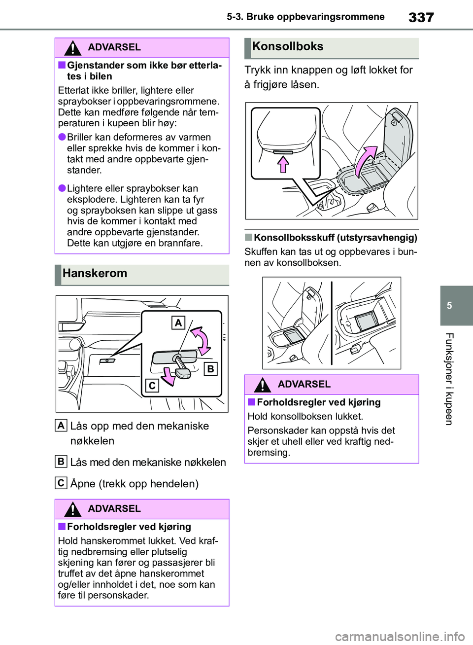 TOYOTA RAV4 2018 Instruksjoner for bruk (in Norwegian) 337
5
OM42B46NO
5-3. Bruke oppbevaringsrommene
Funksjoner i kupeen
Lås opp med den mekaniske
nøkkelen
Lås med den mekaniske nøkkelen
Åpne (trekk opp hendelen)Trykk inn knappen og løft lokket fo TOYOTA RAV4 2018 Instruksjoner for bruk (in Norwegian) 337
5
OM42B46NO
5-3. Bruke oppbevaringsrommene
Funksjoner i kupeen
Lås opp med den mekaniske
nøkkelen
Lås med den mekaniske nøkkelen
Åpne (trekk opp hendelen)Trykk inn knappen og løft lokket fo