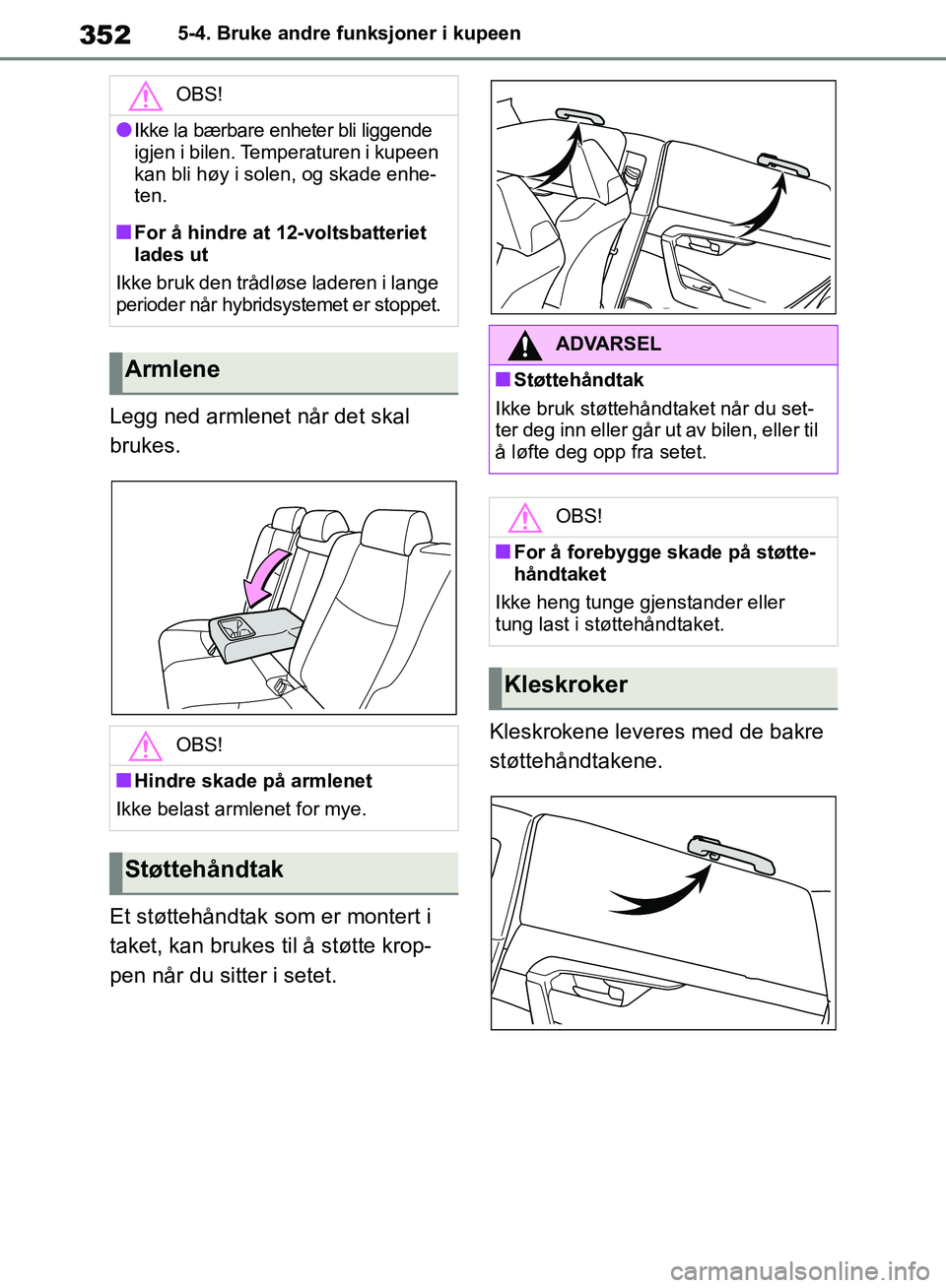 TOYOTA RAV4 2018 Instruksjoner for bruk (in Norwegian) 352
OM42B46NO
5-4. Bruke andre funksjoner i kupeen
Legg ned armlenet når det skal
brukes.
Et støttehåndtak som er montert i
taket, kan brukes til å støtte krop-
pen når du sitter i setet.Klesk TOYOTA RAV4 2018 Instruksjoner for bruk (in Norwegian) 352
OM42B46NO
5-4. Bruke andre funksjoner i kupeen
Legg ned armlenet når det skal
brukes.
Et støttehåndtak som er montert i
taket, kan brukes til å støtte krop-
pen når du sitter i setet.Klesk