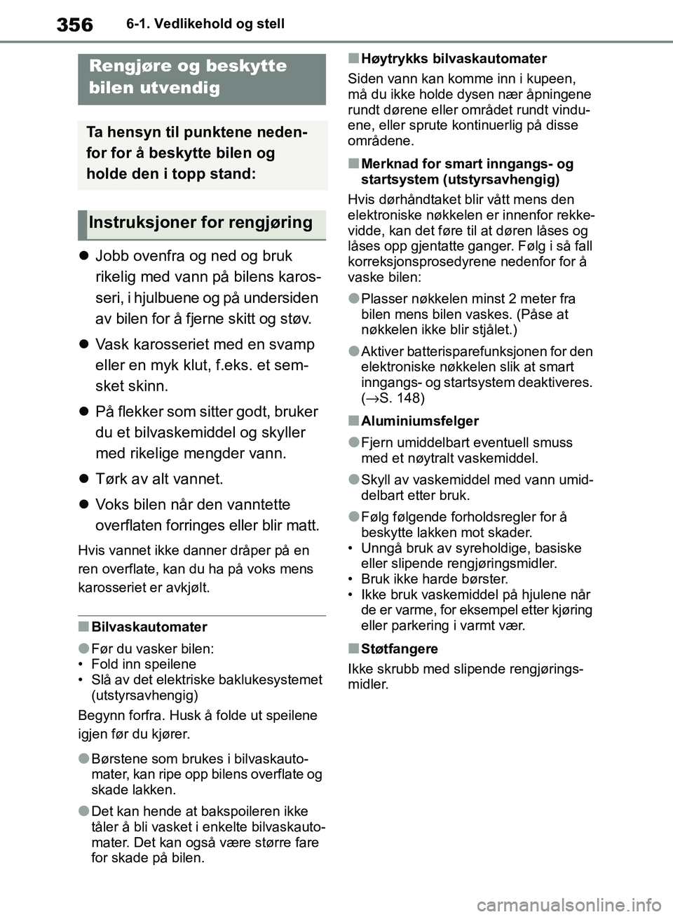TOYOTA RAV4 2018 Instruksjoner for bruk (in Norwegian) 356
OM42B46NO
6-1. Vedlikehold og stell
6-1.Vedlikehold og stell
Jobb ovenfra og ned og bruk
rikelig med vann på bilens karos-
seri, i hjulbuene og på undersiden
av bilen for å fjerne skitt og TOYOTA RAV4 2018 Instruksjoner for bruk (in Norwegian) 356
OM42B46NO
6-1. Vedlikehold og stell
6-1.Vedlikehold og stell
Jobb ovenfra og ned og bruk
rikelig med vann på bilens karos-
seri, i hjulbuene og på undersiden
av bilen for å fjerne skitt og