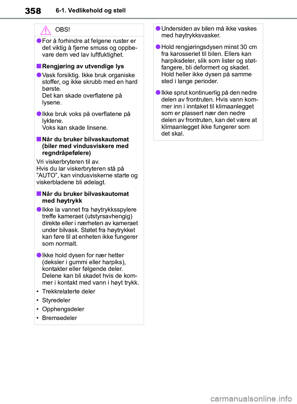 TOYOTA RAV4 2018 Instruksjoner for bruk (in Norwegian) 358
OM42B46NO
6-1. Vedlikehold og stell
OBS!
●For å forhindre at felgene ruster er
det viktig å fjerne smuss og oppbe-
vare dem ved lav luftfuktighet.
■Rengjøring av utvendige lys
●Vask fors TOYOTA RAV4 2018 Instruksjoner for bruk (in Norwegian) 358
OM42B46NO
6-1. Vedlikehold og stell
OBS!
●For å forhindre at felgene ruster er
det viktig å fjerne smuss og oppbe-
vare dem ved lav luftfuktighet.
■Rengjøring av utvendige lys
●Vask fors