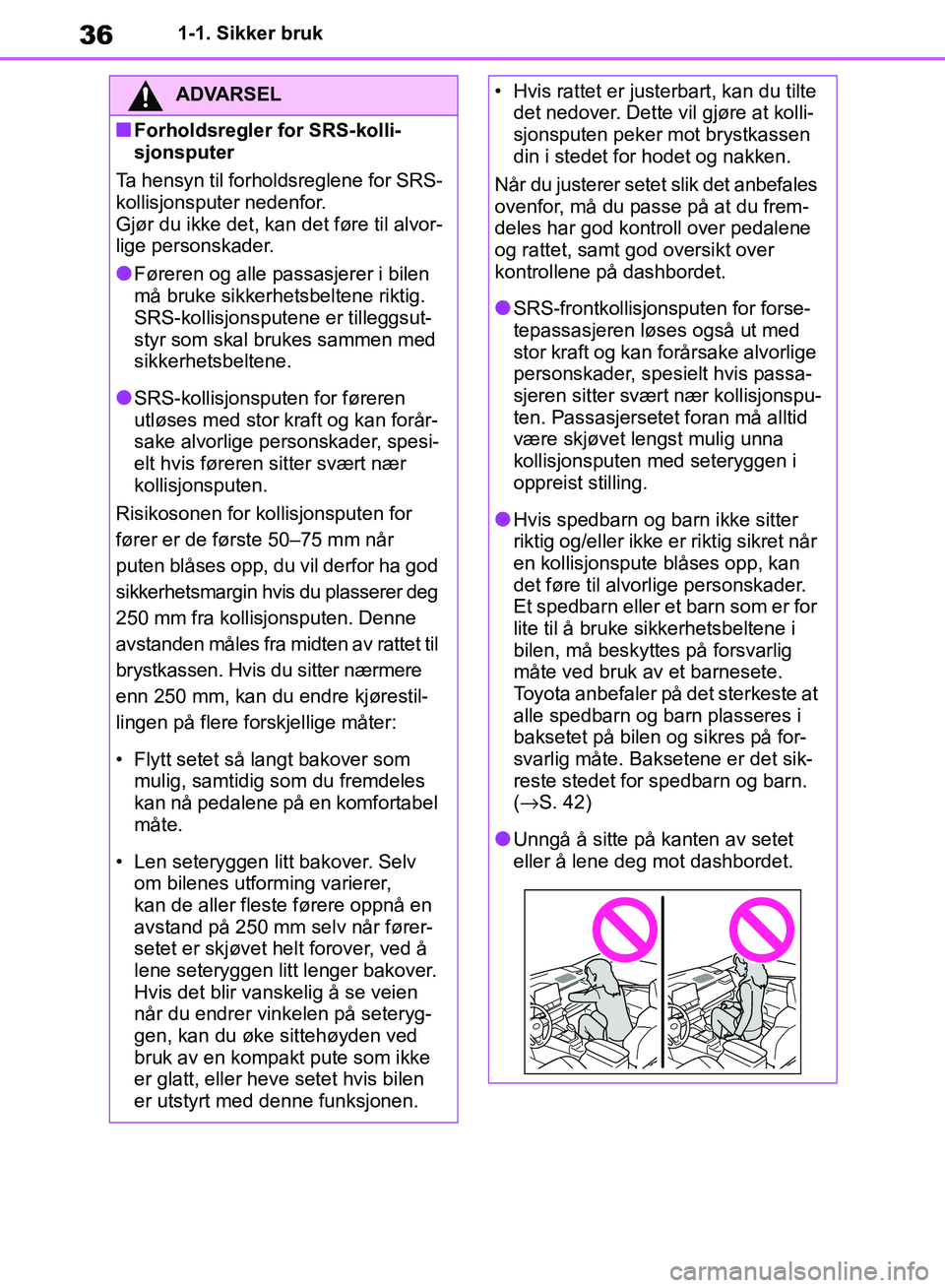 TOYOTA RAV4 2018 Instruksjoner for bruk (in Norwegian) 36
OM42B46NO
1-1. Sikker bruk
ADVARSEL
■Forholdsregler for SRS-kolli-
sjonsputer
Ta hensyn til forholdsreglene for SRS-
kollisjonsputer nedenfor.
Gjør du ikke det, kan det føre til alvor-
lige per TOYOTA RAV4 2018 Instruksjoner for bruk (in Norwegian) 36
OM42B46NO
1-1. Sikker bruk
ADVARSEL
■Forholdsregler for SRS-kolli-
sjonsputer
Ta hensyn til forholdsreglene for SRS-
kollisjonsputer nedenfor.
Gjør du ikke det, kan det føre til alvor-
lige per