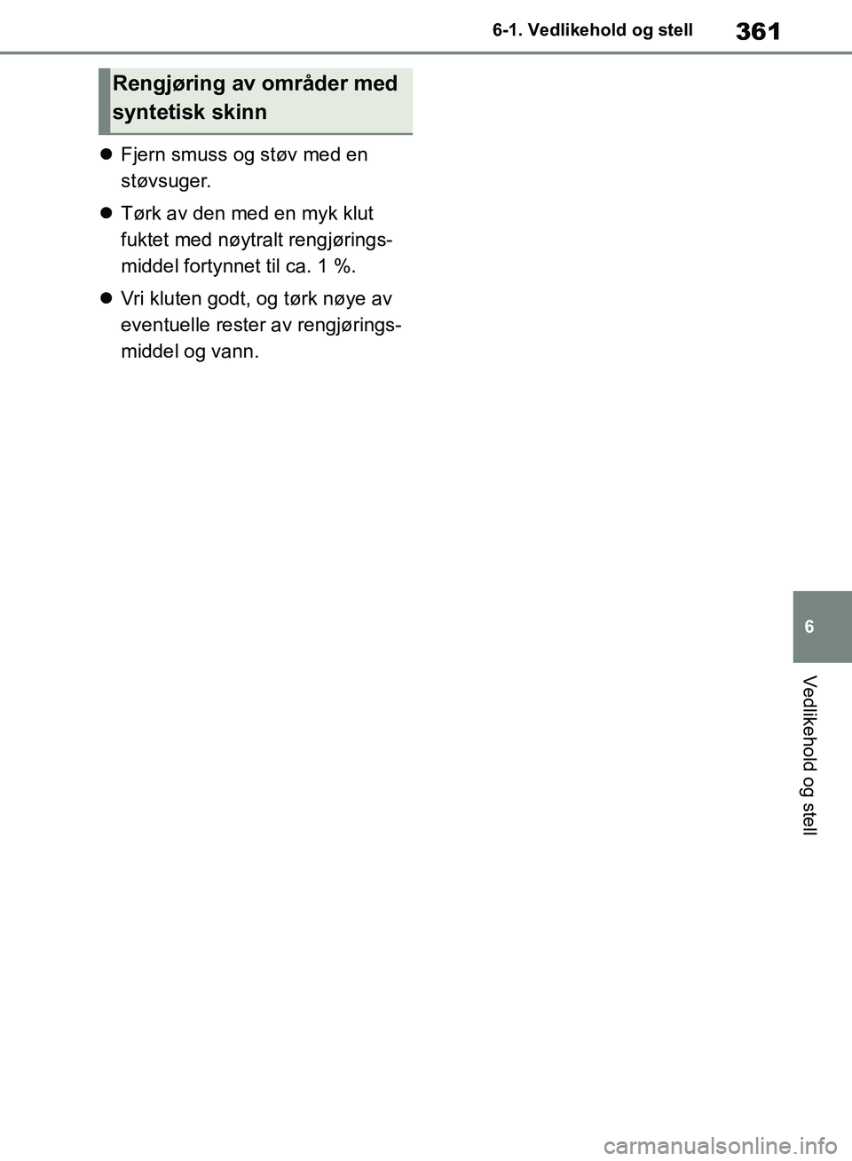 TOYOTA RAV4 2018 Instruksjoner for bruk (in Norwegian) 361
6
OM42B46NO
6-1. Vedlikehold og stell
Vedlikehold og stell
Fjern smuss og støv med en
støvsuger.
Tørk av den med en myk klut
fuktet med nøytralt rengjørings-
middel fortynnet til ca. TOYOTA RAV4 2018 Instruksjoner for bruk (in Norwegian) 361
6
OM42B46NO
6-1. Vedlikehold og stell
Vedlikehold og stell
Fjern smuss og støv med en
støvsuger.
Tørk av den med en myk klut
fuktet med nøytralt rengjørings-
middel fortynnet til ca.