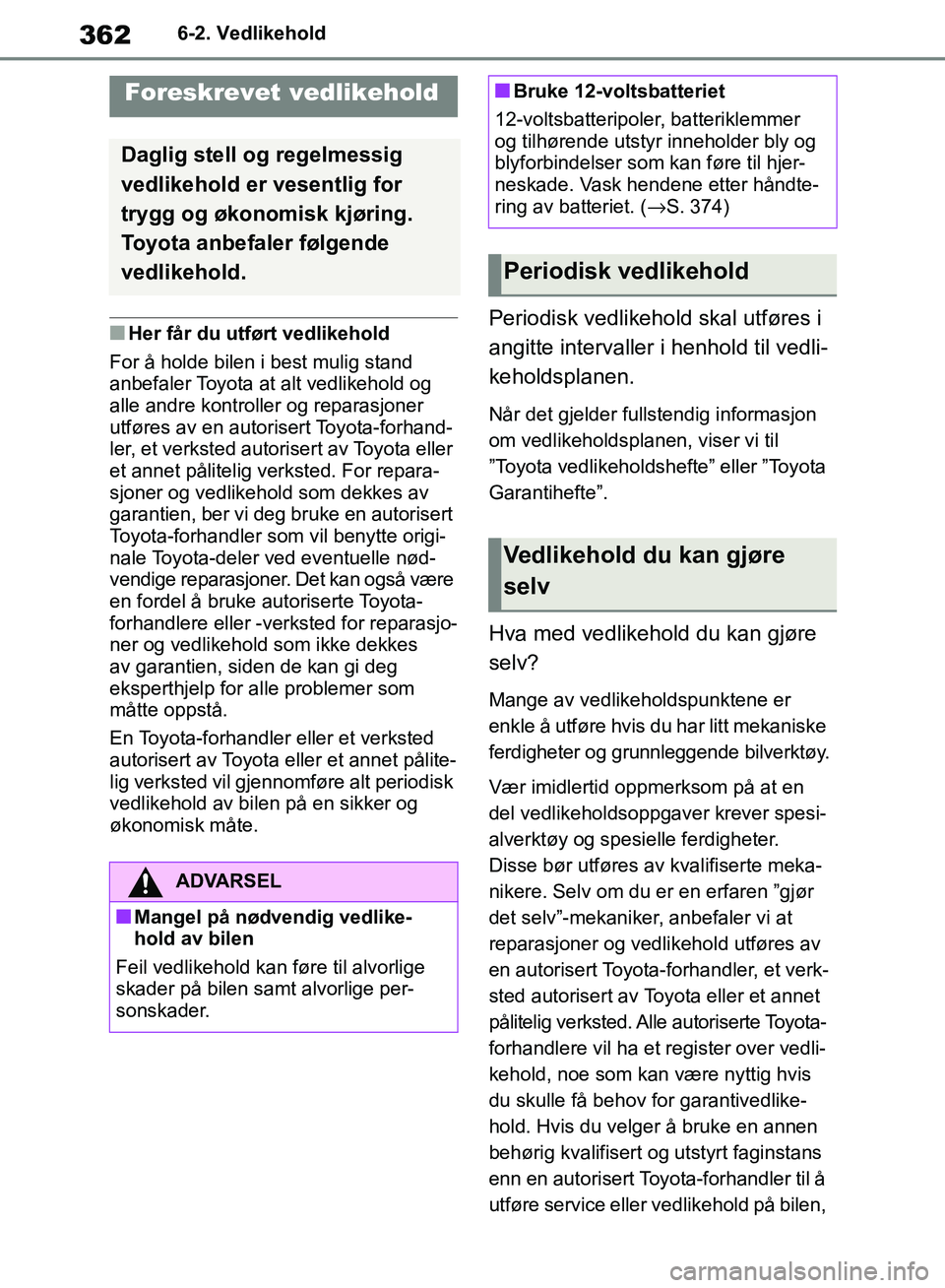 TOYOTA RAV4 2018 Instruksjoner for bruk (in Norwegian) 362
OM42B46NO
6-2. Vedlikehold
6-2.Vedlikehold
■Her får du utført vedlikehold
For å holde bilen i best mulig stand
anbefaler Toyota at alt vedlikehold og
alle andre kontroller og reparasjoner
TOYOTA RAV4 2018 Instruksjoner for bruk (in Norwegian) 362
OM42B46NO
6-2. Vedlikehold
6-2.Vedlikehold
■Her får du utført vedlikehold
For å holde bilen i best mulig stand
anbefaler Toyota at alt vedlikehold og
alle andre kontroller og reparasjoner