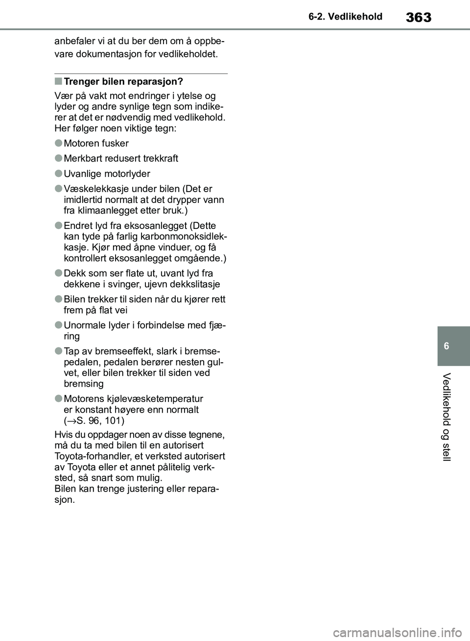 TOYOTA RAV4 2018 Instruksjoner for bruk (in Norwegian) 363
6
OM42B46NO
6-2. Vedlikehold
Vedlikehold og stell
anbefaler vi at du ber dem om å oppbe-
vare dokumentasjon for vedlikeholdet.
■Trenger bilen reparasjon?
Vær på vakt mot endringer i ytelse og TOYOTA RAV4 2018 Instruksjoner for bruk (in Norwegian) 363
6
OM42B46NO
6-2. Vedlikehold
Vedlikehold og stell
anbefaler vi at du ber dem om å oppbe-
vare dokumentasjon for vedlikeholdet.
■Trenger bilen reparasjon?
Vær på vakt mot endringer i ytelse og