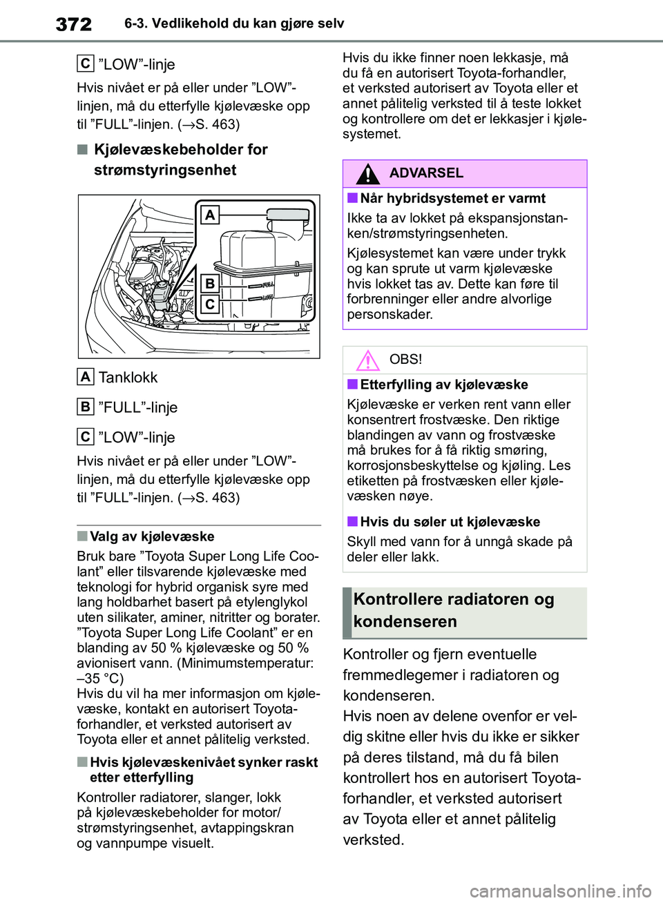 TOYOTA RAV4 2018 Instruksjoner for bruk (in Norwegian) 372
OM42B46NO
6-3. Vedlikehold du kan gjøre selv
”LOW”-linje
Hvis nivået er på eller under ”LOW”-
linjen, må du etterfylle kjølevæske opp
til ”FULL”-linjen. (→S. 463)
■Kjølevæ TOYOTA RAV4 2018 Instruksjoner for bruk (in Norwegian) 372
OM42B46NO
6-3. Vedlikehold du kan gjøre selv
”LOW”-linje
Hvis nivået er på eller under ”LOW”-
linjen, må du etterfylle kjølevæske opp
til ”FULL”-linjen. (→S. 463)
■Kjølevæ