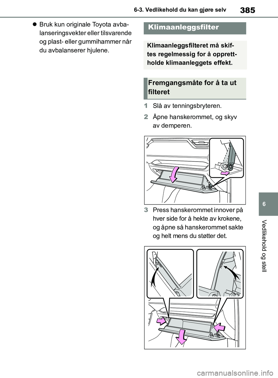 TOYOTA RAV4 2018 Instruksjoner for bruk (in Norwegian) 385
6
OM42B46NO
6-3. Vedlikehold du kan gjøre selv
Vedlikehold og stell
Bruk kun originale Toyota avba-
lanseringsvekter eller tilsvarende
og plast- eller gummihammer når
du avbalanserer hjulen TOYOTA RAV4 2018 Instruksjoner for bruk (in Norwegian) 385
6
OM42B46NO
6-3. Vedlikehold du kan gjøre selv
Vedlikehold og stell
Bruk kun originale Toyota avba-
lanseringsvekter eller tilsvarende
og plast- eller gummihammer når
du avbalanserer hjulen