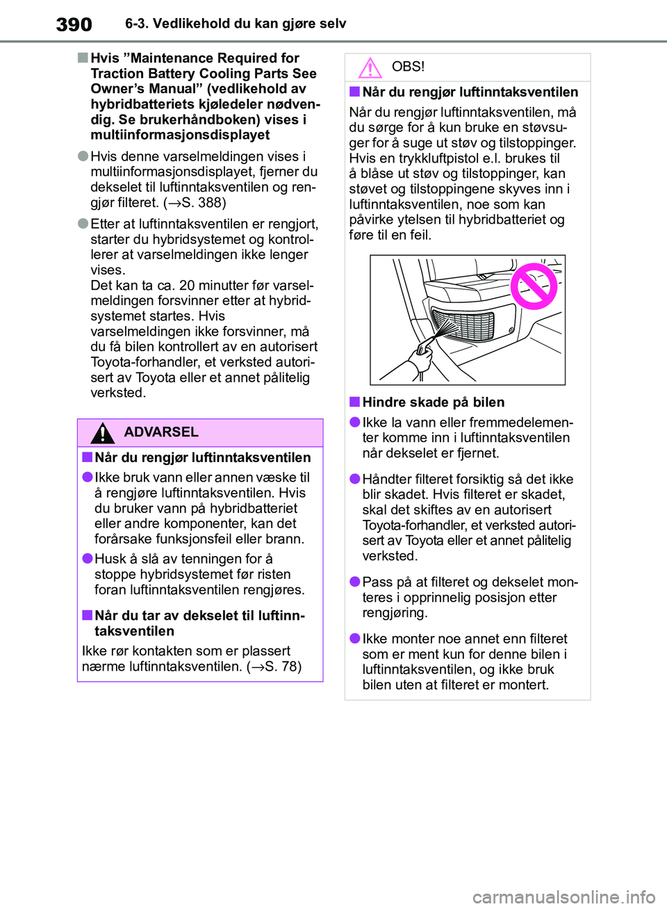 TOYOTA RAV4 2018 Instruksjoner for bruk (in Norwegian) 390
OM42B46NO
6-3. Vedlikehold du kan gjøre selv
■Hvis ”Maintenance Required for
Traction Battery Cooling Parts See
Owner’s Manual” (vedlikehold av
hybridbatteriets kjøledeler nødven-
di TOYOTA RAV4 2018 Instruksjoner for bruk (in Norwegian) 390
OM42B46NO
6-3. Vedlikehold du kan gjøre selv
■Hvis ”Maintenance Required for
Traction Battery Cooling Parts See
Owner’s Manual” (vedlikehold av
hybridbatteriets kjøledeler nødven-
di