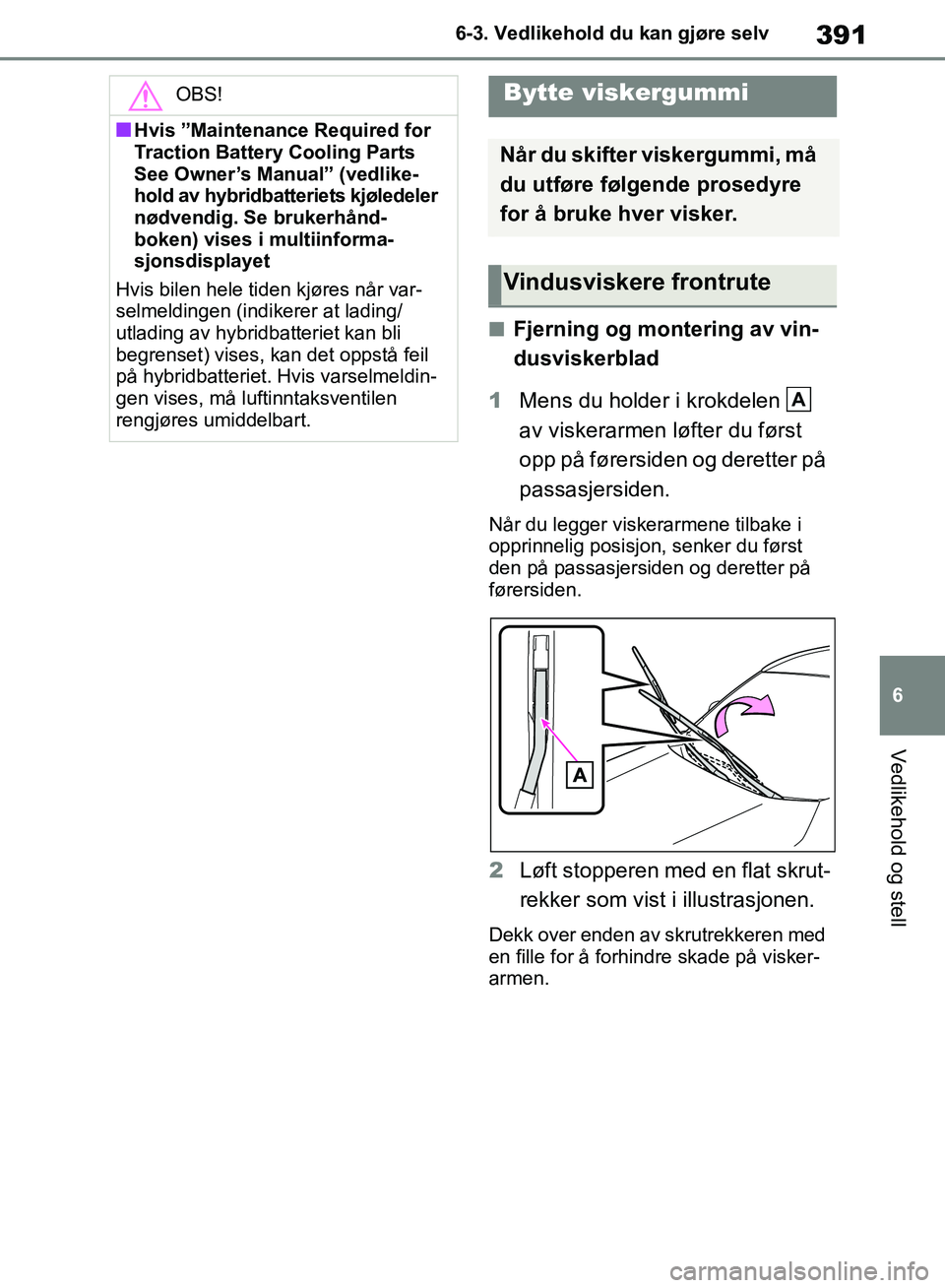 TOYOTA RAV4 2018 Instruksjoner for bruk (in Norwegian) 391
6
OM42B46NO
6-3. Vedlikehold du kan gjøre selv
Vedlikehold og stell
■Fjerning og montering av vin-
dusviskerblad
1 Mens du holder i krokdelen
av viskerarmen løfter du først
opp på fører TOYOTA RAV4 2018 Instruksjoner for bruk (in Norwegian) 391
6
OM42B46NO
6-3. Vedlikehold du kan gjøre selv
Vedlikehold og stell
■Fjerning og montering av vin-
dusviskerblad
1 Mens du holder i krokdelen
av viskerarmen løfter du først
opp på fører