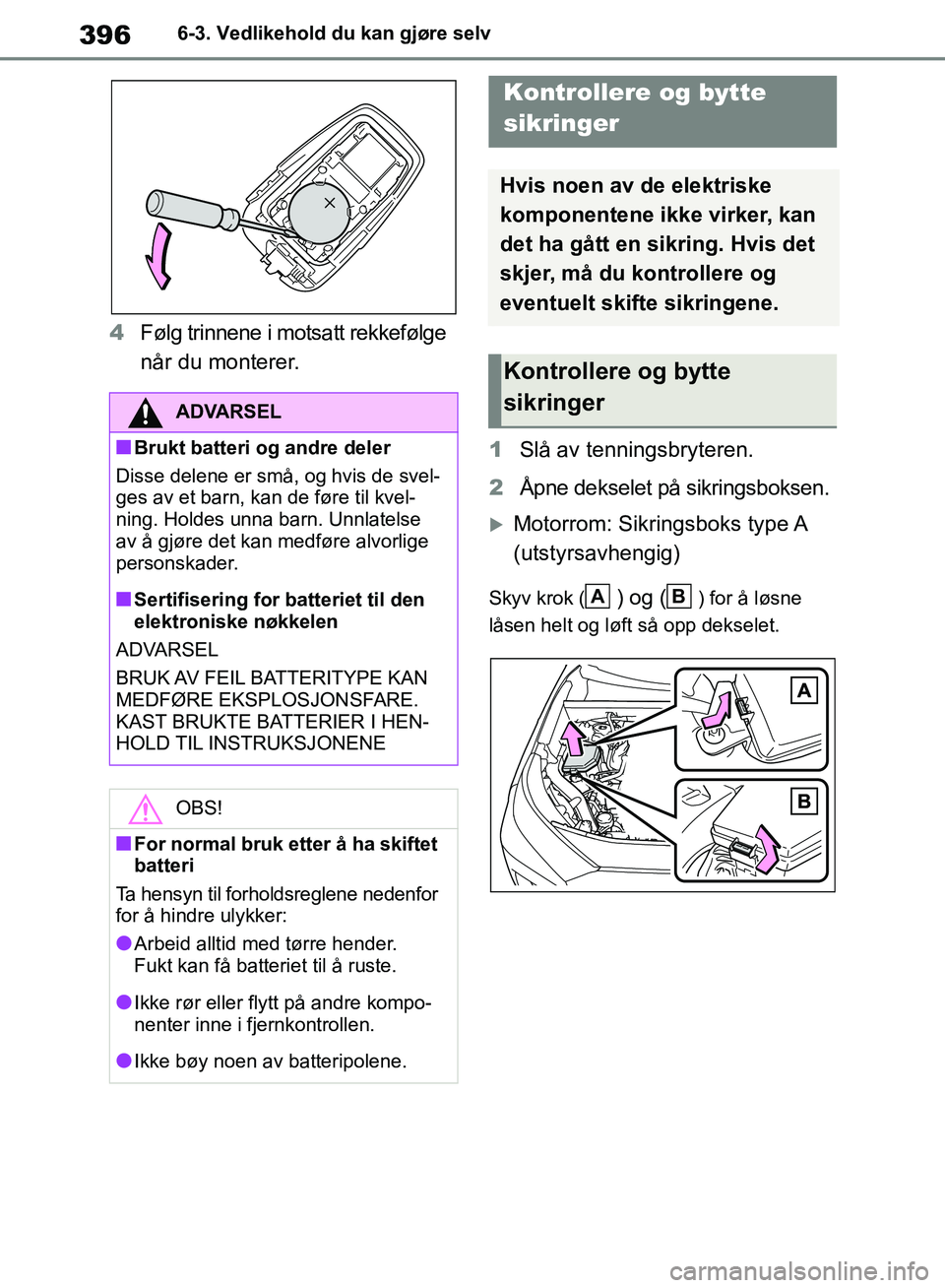 TOYOTA RAV4 2018 Instruksjoner for bruk (in Norwegian) 396
OM42B46NO
6-3. Vedlikehold du kan gjøre selv
4Følg trinnene i motsatt rekkefølge
når du monterer.
1Slå av tenningsbryteren.
2 Åpne dekselet på sikringsboksen.
Motorrom: Sikringsboks t TOYOTA RAV4 2018 Instruksjoner for bruk (in Norwegian) 396
OM42B46NO
6-3. Vedlikehold du kan gjøre selv
4Følg trinnene i motsatt rekkefølge
når du monterer.
1Slå av tenningsbryteren.
2 Åpne dekselet på sikringsboksen.
Motorrom: Sikringsboks t