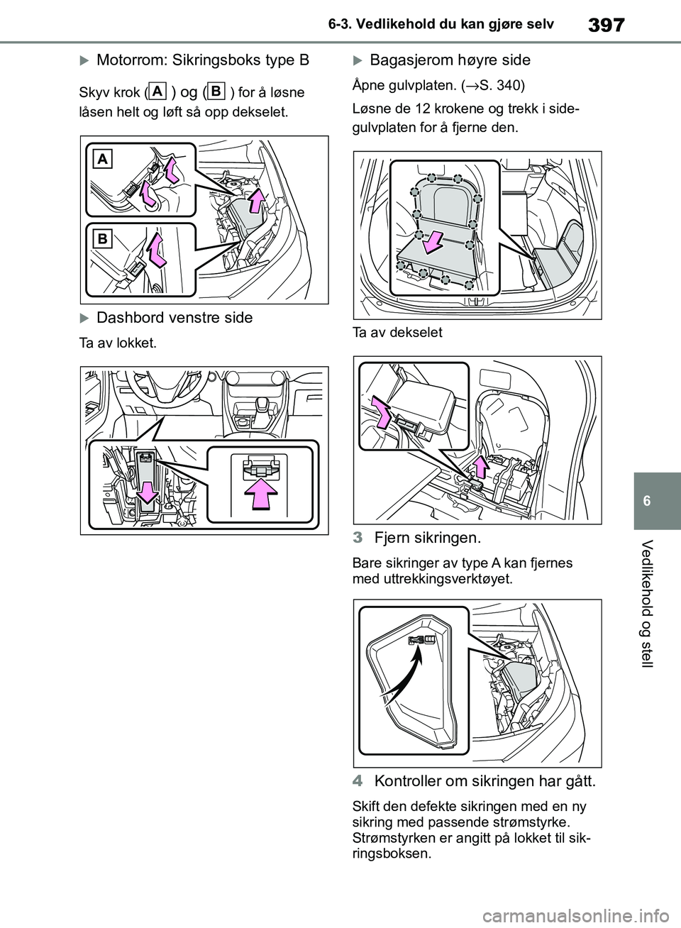 TOYOTA RAV4 2018 Instruksjoner for bruk (in Norwegian) 397
6
OM42B46NO
6-3. Vedlikehold du kan gjøre selv
Vedlikehold og stell
Motorrom: Sikringsboks type B
Skyv krok () og () for å løsne
låsen helt og løft så opp dekselet.
Dashbord venstre s TOYOTA RAV4 2018 Instruksjoner for bruk (in Norwegian) 397
6
OM42B46NO
6-3. Vedlikehold du kan gjøre selv
Vedlikehold og stell
Motorrom: Sikringsboks type B
Skyv krok () og () for å løsne
låsen helt og løft så opp dekselet.
Dashbord venstre s