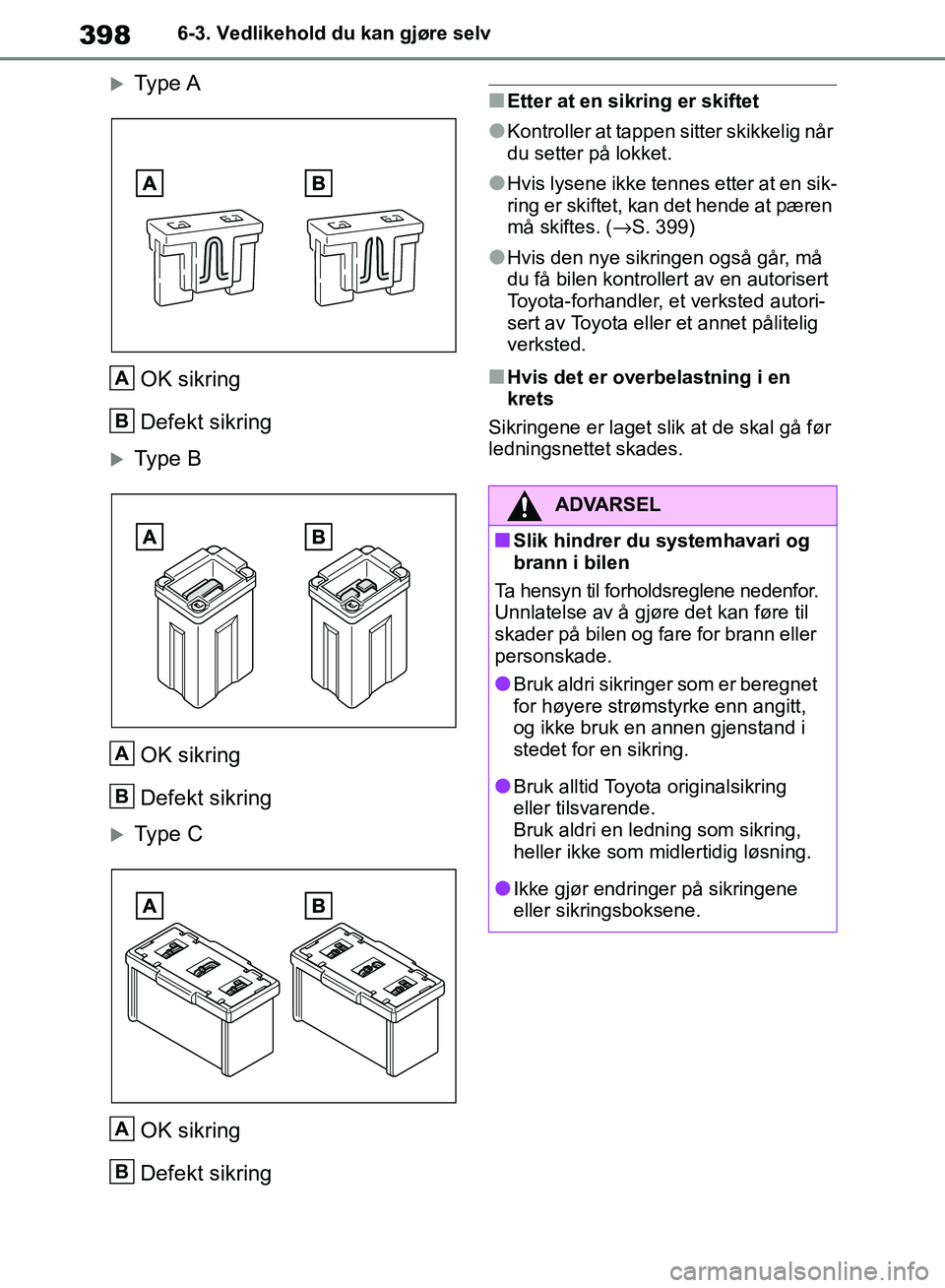 TOYOTA RAV4 2018 Instruksjoner for bruk (in Norwegian) 398
OM42B46NO
6-3. Vedlikehold du kan gjøre selv
Type AOK sikring
Defekt sikring
Type B
OK sikring
Defekt sikring
Type COK sikring
Defekt sikring
■Etter at en sikring er skiftet
●Kontrol TOYOTA RAV4 2018 Instruksjoner for bruk (in Norwegian) 398
OM42B46NO
6-3. Vedlikehold du kan gjøre selv
Type AOK sikring
Defekt sikring
Type B
OK sikring
Defekt sikring
Type COK sikring
Defekt sikring
■Etter at en sikring er skiftet
●Kontrol