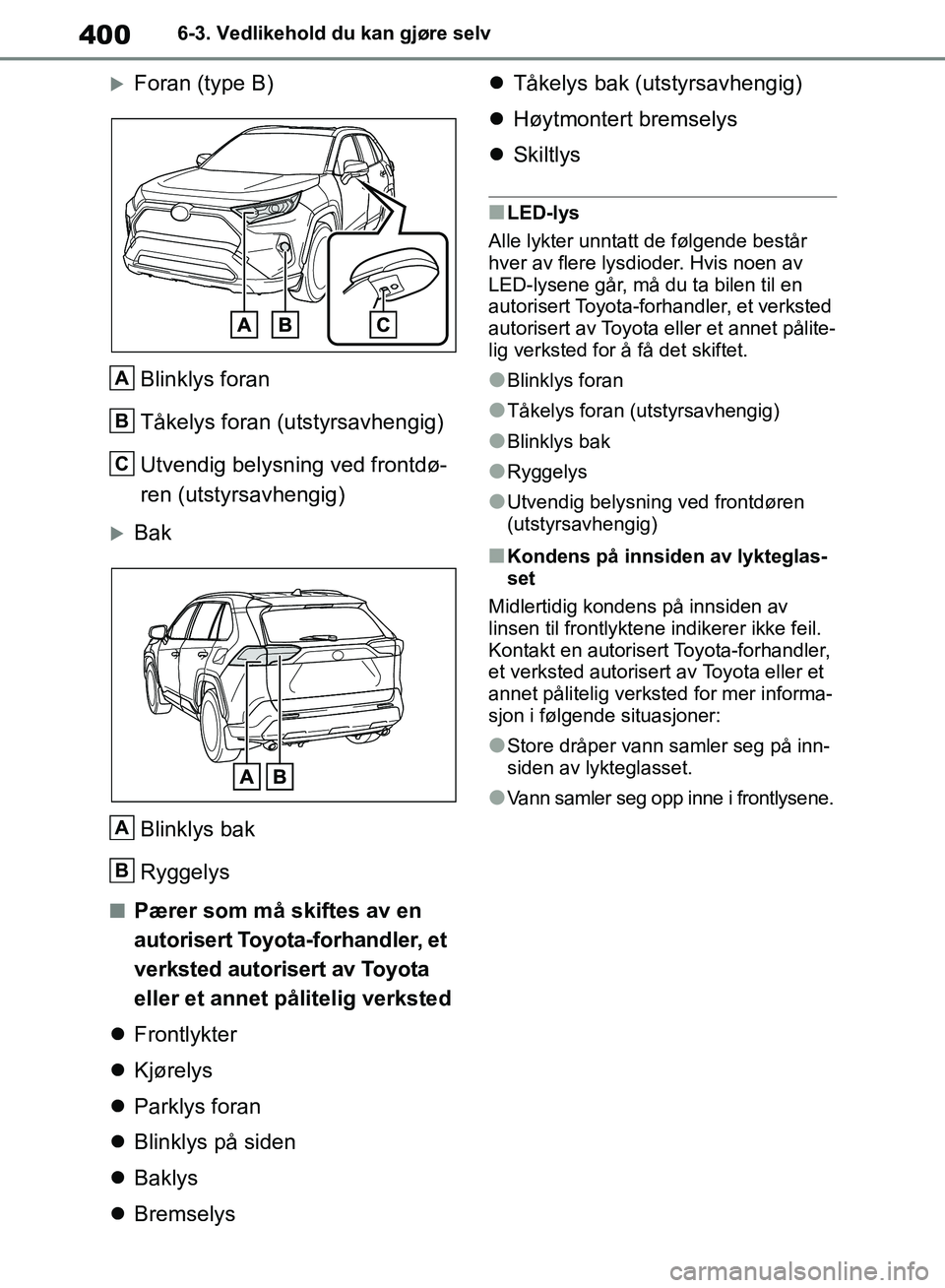 TOYOTA RAV4 2018 Instruksjoner for bruk (in Norwegian) 400
OM42B46NO
6-3. Vedlikehold du kan gjøre selv
Foran (type B)Blinklys foran
Tåkelys foran (utstyrsavhengig)
Utvendig belysning ved frontdø-
ren (utstyrsavhengig)
BakBlinklys bak
Ryggelys
TOYOTA RAV4 2018 Instruksjoner for bruk (in Norwegian) 400
OM42B46NO
6-3. Vedlikehold du kan gjøre selv
Foran (type B)Blinklys foran
Tåkelys foran (utstyrsavhengig)
Utvendig belysning ved frontdø-
ren (utstyrsavhengig)
BakBlinklys bak
Ryggelys