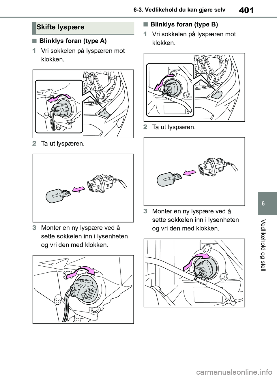 TOYOTA RAV4 2018  Instruksjoner for bruk (in Norwegian) 401
6
OM42B46NO
6-3. Vedlikehold du kan gjøre selv
Vedlikehold og stell
■Blinklys foran (type A)
1 Vri sokkelen på lyspæren mot 
klokken.
2 Ta ut lyspæren.
3 Monter en ny lyspære ved å 
sette 