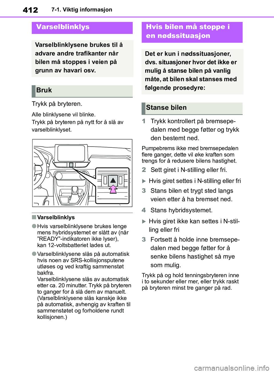 TOYOTA RAV4 2018 Instruksjoner for bruk (in Norwegian) 412
OM42B46NO
7-1. Viktig informasjon
7-1.Viktig informasjon
Trykk på bryteren.
Alle blinklysene vil blinke.
Trykk på bryteren på nytt for å slå av
varselblinklyset.
■Varselblinklys
●Hvis va TOYOTA RAV4 2018 Instruksjoner for bruk (in Norwegian) 412
OM42B46NO
7-1. Viktig informasjon
7-1.Viktig informasjon
Trykk på bryteren.
Alle blinklysene vil blinke.
Trykk på bryteren på nytt for å slå av
varselblinklyset.
■Varselblinklys
●Hvis va