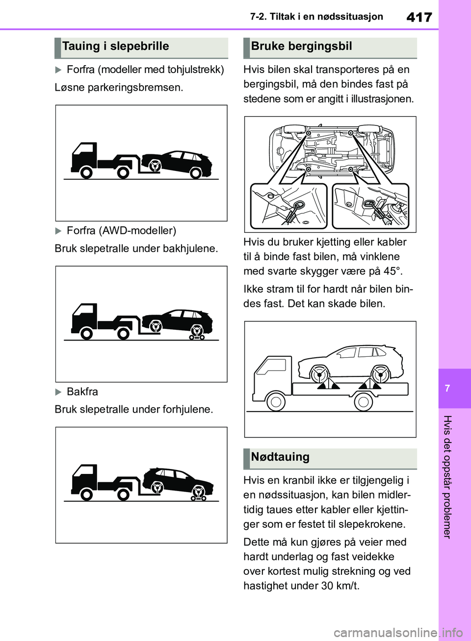 TOYOTA RAV4 2018 Instruksjoner for bruk (in Norwegian) 417
7
OM42B46NO
7-2. Tiltak i en nødssituasjon
Hvis det oppstår problemer
Forfra (modeller med tohjulstrekk)
Løsne parkeringsbremsen.
Forfra (AWD-modeller)
Bruk slepetralle under bakhjulene.
TOYOTA RAV4 2018 Instruksjoner for bruk (in Norwegian) 417
7
OM42B46NO
7-2. Tiltak i en nødssituasjon
Hvis det oppstår problemer
Forfra (modeller med tohjulstrekk)
Løsne parkeringsbremsen.
Forfra (AWD-modeller)
Bruk slepetralle under bakhjulene.