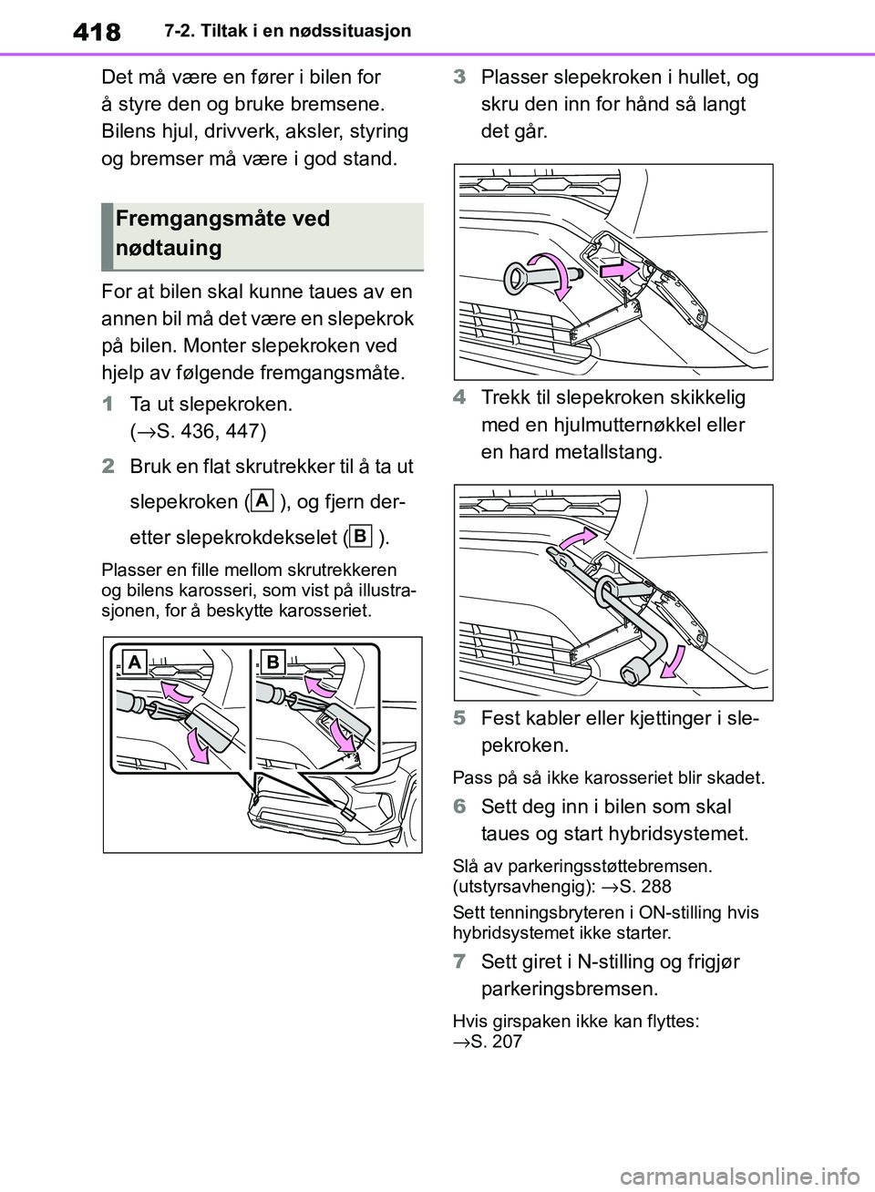 TOYOTA RAV4 2018 Instruksjoner for bruk (in Norwegian) 418
OM42B46NO
7-2. Tiltak i en nødssituasjon
Det må være en fører i bilen for
å styre den og bruke bremsene.
Bilens hjul, drivverk, aksler, styring
og bremser må være i god stand.
For at bil TOYOTA RAV4 2018 Instruksjoner for bruk (in Norwegian) 418
OM42B46NO
7-2. Tiltak i en nødssituasjon
Det må være en fører i bilen for
å styre den og bruke bremsene.
Bilens hjul, drivverk, aksler, styring
og bremser må være i god stand.
For at bil