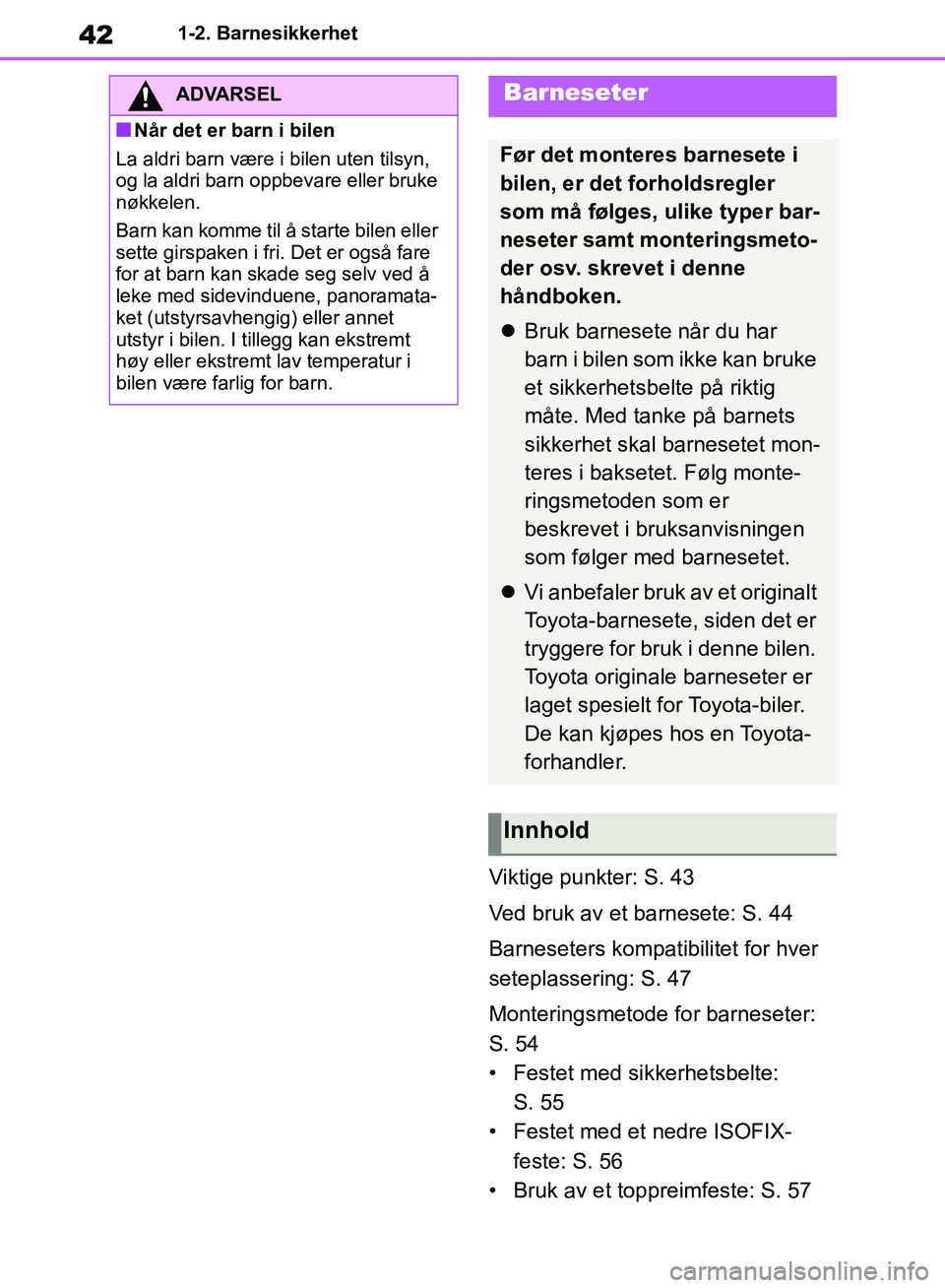 TOYOTA RAV4 2018 Instruksjoner for bruk (in Norwegian) 42
OM42B46NO
1-2. Barnesikkerhet
Viktige punkter: S. 43
Ved bruk av et barnesete: S. 44
Barneseters kompatibilitet for hver
seteplassering: S. 47
Monteringsmetode for barneseter:
S. 54
• Festet me TOYOTA RAV4 2018 Instruksjoner for bruk (in Norwegian) 42
OM42B46NO
1-2. Barnesikkerhet
Viktige punkter: S. 43
Ved bruk av et barnesete: S. 44
Barneseters kompatibilitet for hver
seteplassering: S. 47
Monteringsmetode for barneseter:
S. 54
• Festet me