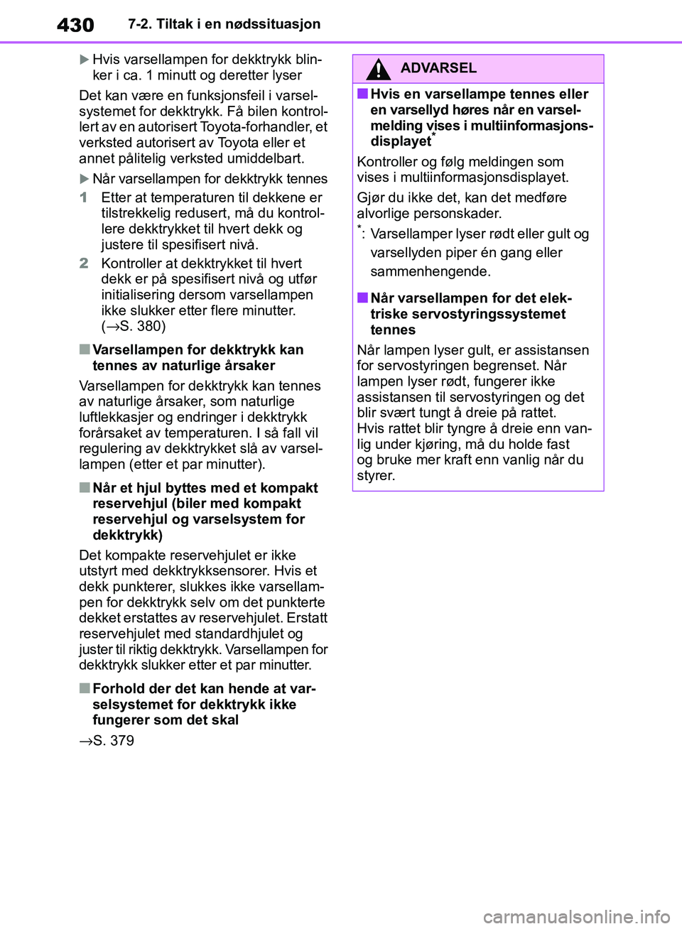 TOYOTA RAV4 2018 Instruksjoner for bruk (in Norwegian) 430
OM42B46NO
7-2. Tiltak i en nødssituasjon
Hvis varsellampen for dekktrykk blin-
ker i ca. 1 minutt og deretter lyser
Det kan være en funk sjonsfeil i varsel-
systemet for dekktrykk. Få bilen TOYOTA RAV4 2018 Instruksjoner for bruk (in Norwegian) 430
OM42B46NO
7-2. Tiltak i en nødssituasjon
Hvis varsellampen for dekktrykk blin-
ker i ca. 1 minutt og deretter lyser
Det kan være en funk sjonsfeil i varsel-
systemet for dekktrykk. Få bilen