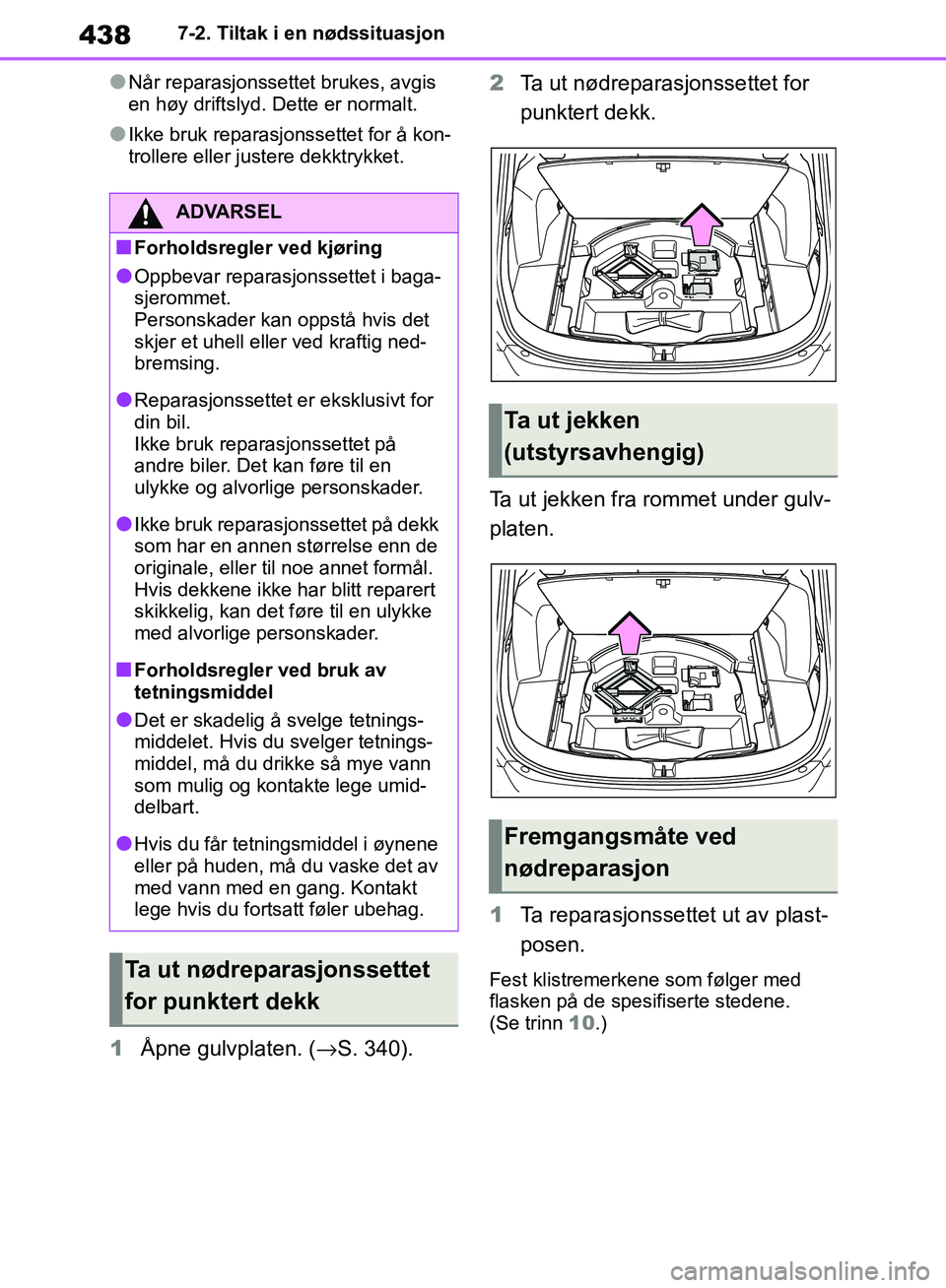 TOYOTA RAV4 2018 Instruksjoner for bruk (in Norwegian) 438
OM42B46NO
7-2. Tiltak i en nødssituasjon
●Når reparasjonssettet brukes, avgis
en høy driftslyd. Dette er normalt.
●Ikke bruk reparasjonssettet for å kon-
trollere eller justere dekktrykke TOYOTA RAV4 2018 Instruksjoner for bruk (in Norwegian) 438
OM42B46NO
7-2. Tiltak i en nødssituasjon
●Når reparasjonssettet brukes, avgis
en høy driftslyd. Dette er normalt.
●Ikke bruk reparasjonssettet for å kon-
trollere eller justere dekktrykke