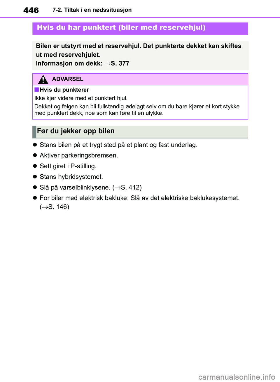TOYOTA RAV4 2018 Instruksjoner for bruk (in Norwegian) 446
OM42B46NO
7-2. Tiltak i en nødssituasjon
Stans bilen på et trygt sted på et plant og fast underlag.
Aktiver parkeringsbremsen.
Sett giret i P-stilling.
Stans hybridsystemet.
TOYOTA RAV4 2018 Instruksjoner for bruk (in Norwegian) 446
OM42B46NO
7-2. Tiltak i en nødssituasjon
Stans bilen på et trygt sted på et plant og fast underlag.
Aktiver parkeringsbremsen.
Sett giret i P-stilling.
Stans hybridsystemet.
