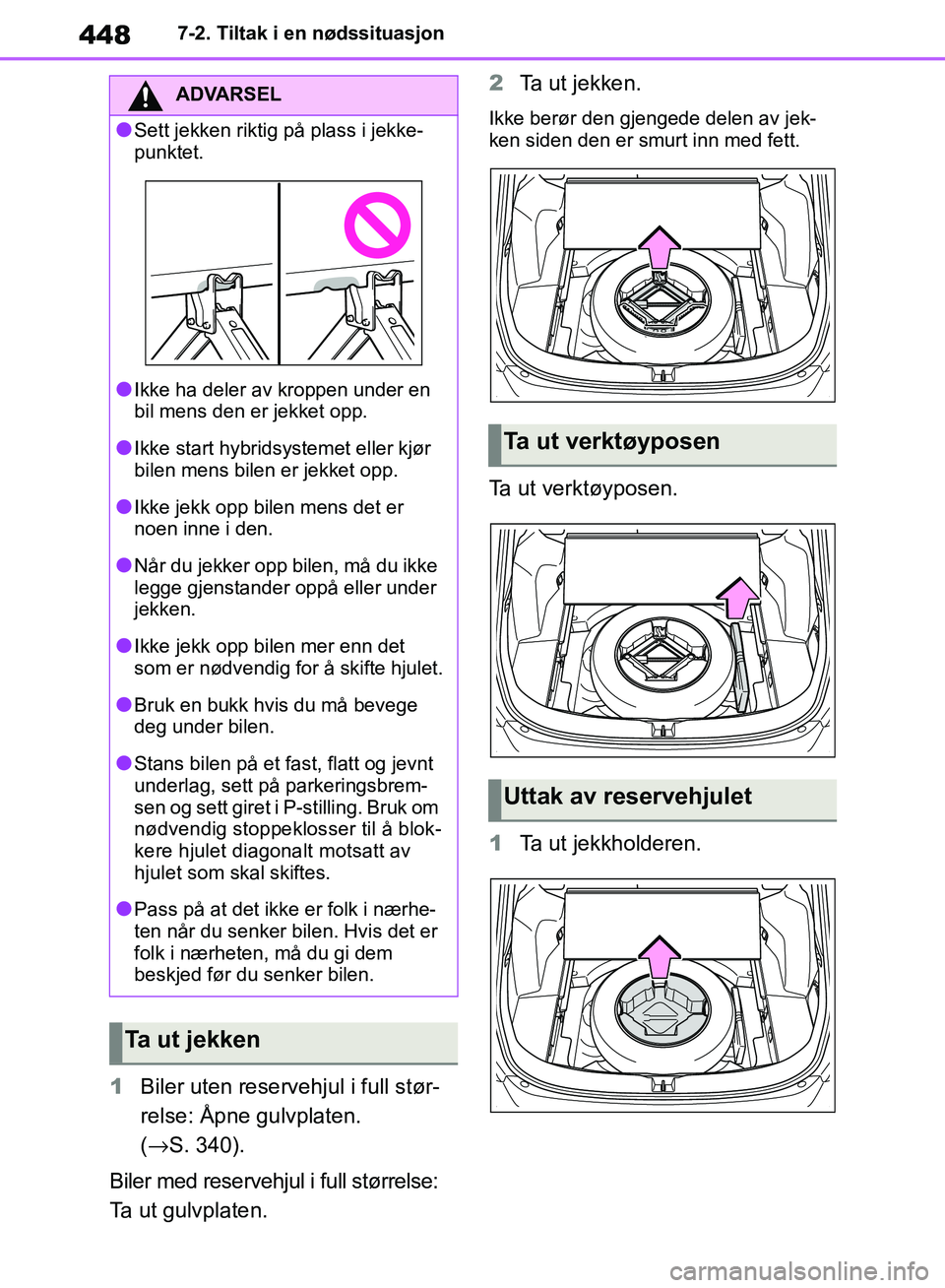 TOYOTA RAV4 2018 Instruksjoner for bruk (in Norwegian) 448
OM42B46NO
7-2. Tiltak i en nødssituasjon
1Biler uten reservehjul i full stør-
relse: Åpne gulvplaten.
(→ S. 340).
Biler med reservehjul i full størrelse:
Ta ut gulvplaten. 2
Ta ut jekken.
TOYOTA RAV4 2018 Instruksjoner for bruk (in Norwegian) 448
OM42B46NO
7-2. Tiltak i en nødssituasjon
1Biler uten reservehjul i full stør-
relse: Åpne gulvplaten.
(→ S. 340).
Biler med reservehjul i full størrelse:
Ta ut gulvplaten. 2
Ta ut jekken.