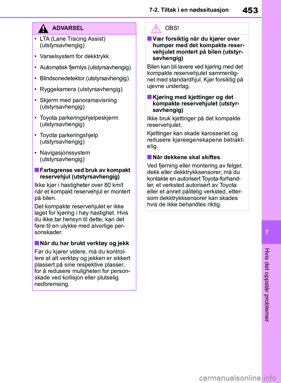 TOYOTA RAV4 2018 Instruksjoner for bruk (in Norwegian) 453
7
OM42B46NO
7-2. Tiltak i en nødssituasjon
Hvis det oppstår problemer
ADVARSEL
• LTA (Lane Tracing Assist) (utstyrsavhengig)
• Varselsystem for dekktrykk
• Automatisk fjernlys (utstyrsavh TOYOTA RAV4 2018 Instruksjoner for bruk (in Norwegian) 453
7
OM42B46NO
7-2. Tiltak i en nødssituasjon
Hvis det oppstår problemer
ADVARSEL
• LTA (Lane Tracing Assist) (utstyrsavhengig)
• Varselsystem for dekktrykk
• Automatisk fjernlys (utstyrsavh