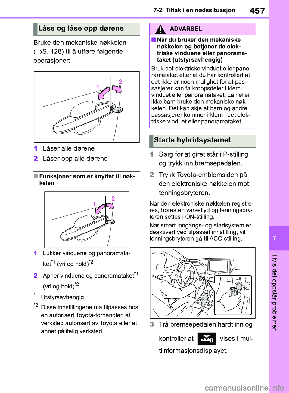 TOYOTA RAV4 2018 Instruksjoner for bruk (in Norwegian) 457
7
OM42B46NO
7-2. Tiltak i en nødssituasjon
Hvis det oppstår problemer
Bruke den mekaniske nøkkelen
(→ S. 128) til å utføre følgende
operasjoner:
1 Låser alle dørene
2 Låser opp alle d TOYOTA RAV4 2018 Instruksjoner for bruk (in Norwegian) 457
7
OM42B46NO
7-2. Tiltak i en nødssituasjon
Hvis det oppstår problemer
Bruke den mekaniske nøkkelen
(→ S. 128) til å utføre følgende
operasjoner:
1 Låser alle dørene
2 Låser opp alle d