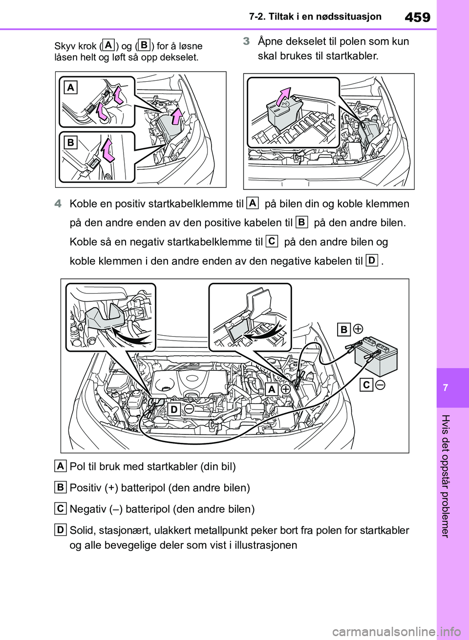 TOYOTA RAV4 2018 Instruksjoner for bruk (in Norwegian) 459
7
OM42B46NO
7-2. Tiltak i en nødssituasjon
Hvis det oppstår problemer
Skyv krok ( ) og ( ) for å løsne
låsen helt og løft så opp dekselet.3Åpne dekselet til polen som kun
skal brukes til TOYOTA RAV4 2018 Instruksjoner for bruk (in Norwegian) 459
7
OM42B46NO
7-2. Tiltak i en nødssituasjon
Hvis det oppstår problemer
Skyv krok ( ) og ( ) for å løsne
låsen helt og løft så opp dekselet.3Åpne dekselet til polen som kun
skal brukes til