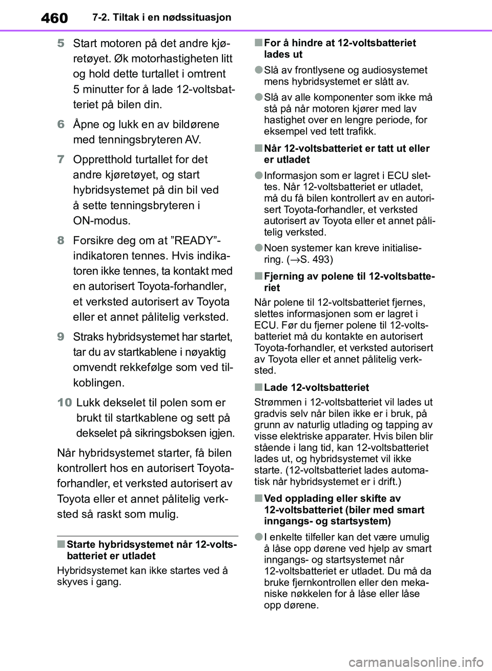 TOYOTA RAV4 2018 Instruksjoner for bruk (in Norwegian) 460
OM42B46NO
7-2. Tiltak i en nødssituasjon
5Start motoren på det andre kjø-
retøyet. Øk motorhastigheten litt
og hold dette turtallet i omtrent
5 minutter for å lade 12-voltsbat-
teriet på TOYOTA RAV4 2018 Instruksjoner for bruk (in Norwegian) 460
OM42B46NO
7-2. Tiltak i en nødssituasjon
5Start motoren på det andre kjø-
retøyet. Øk motorhastigheten litt
og hold dette turtallet i omtrent
5 minutter for å lade 12-voltsbat-
teriet på
