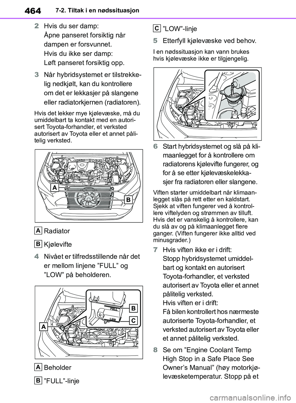 TOYOTA RAV4 2018 Instruksjoner for bruk (in Norwegian) 464
OM42B46NO
7-2. Tiltak i en nødssituasjon
2Hvis du ser damp:
Åpne panseret forsiktig når
dampen er forsvunnet.
Hvis du ikke ser damp:
Løft panseret forsiktig opp.
3 Når hybridsystemet er til TOYOTA RAV4 2018 Instruksjoner for bruk (in Norwegian) 464
OM42B46NO
7-2. Tiltak i en nødssituasjon
2Hvis du ser damp:
Åpne panseret forsiktig når
dampen er forsvunnet.
Hvis du ikke ser damp:
Løft panseret forsiktig opp.
3 Når hybridsystemet er til