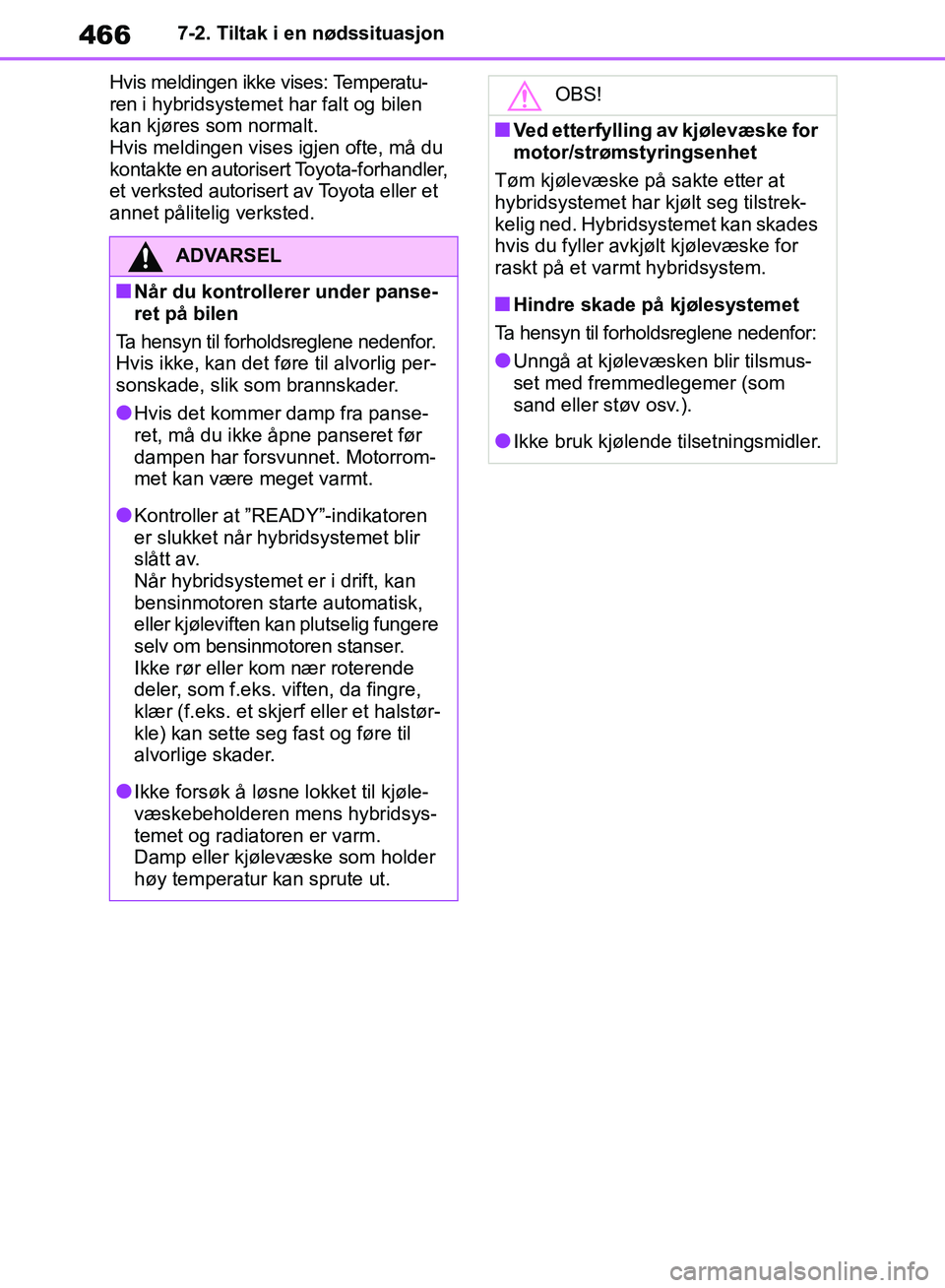 TOYOTA RAV4 2018 Instruksjoner for bruk (in Norwegian) 466
OM42B46NO
7-2. Tiltak i en nødssituasjon
Hvis meldingen ikke vises: Temperatu-
ren i hybridsystemet har falt og bilen
kan kjøres som normalt.
Hvis meldingen vises igjen ofte, må du
kontakte TOYOTA RAV4 2018 Instruksjoner for bruk (in Norwegian) 466
OM42B46NO
7-2. Tiltak i en nødssituasjon
Hvis meldingen ikke vises: Temperatu-
ren i hybridsystemet har falt og bilen
kan kjøres som normalt.
Hvis meldingen vises igjen ofte, må du
kontakte