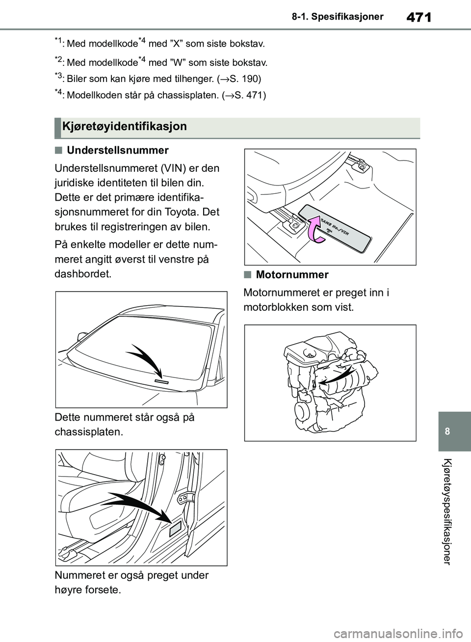 TOYOTA RAV4 2018  Instruksjoner for bruk (in Norwegian) 471
8
OM42B46NO
8-1. Spesifikasjoner
Kjøretøyspesifikasjoner
*1: Med modellkode*4 med ”X” som siste bokstav.
*2: Med modellkode*4 med ”W” som siste bokstav.
*3: Biler som kan kjøre med tilh
