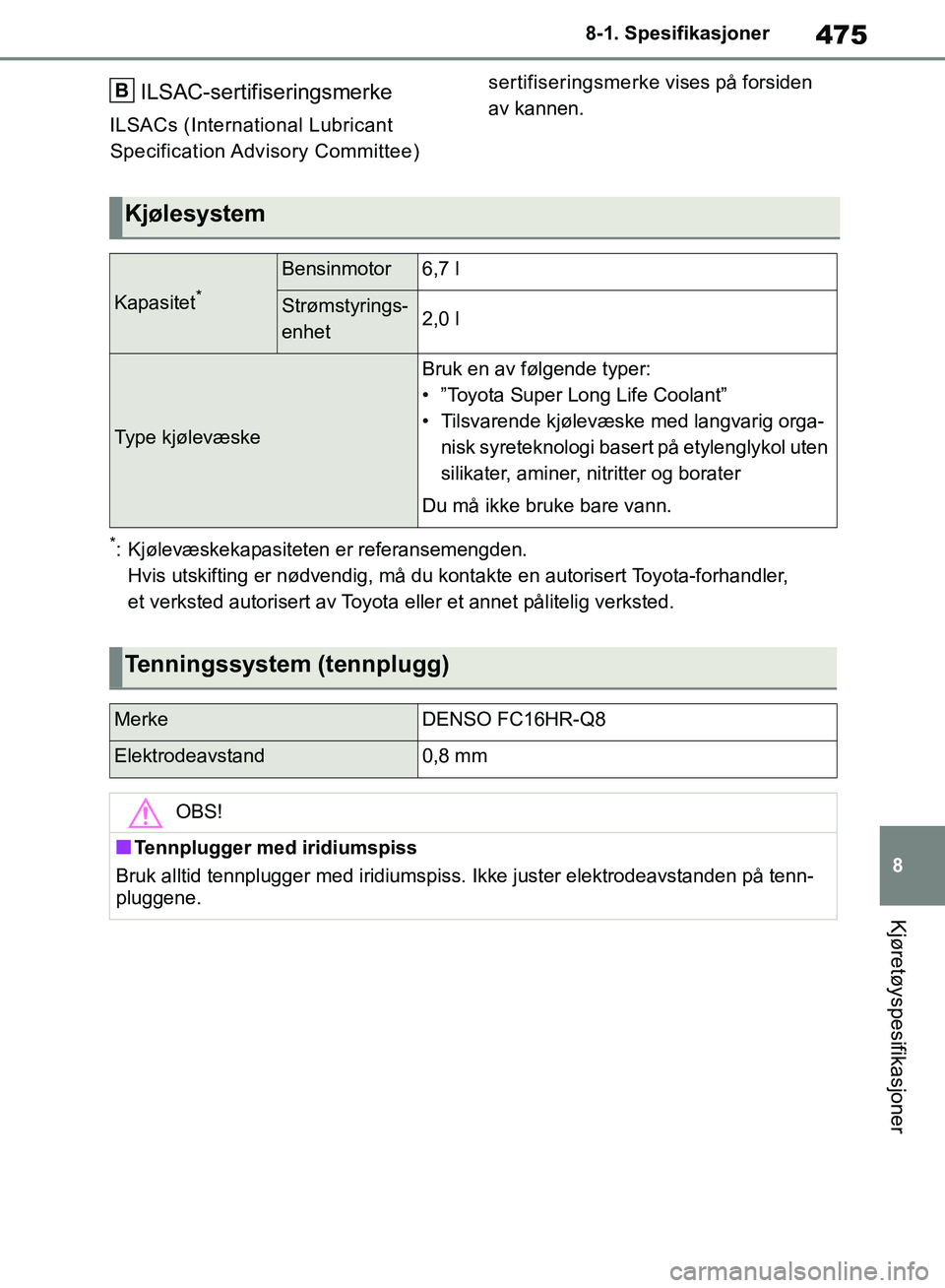 TOYOTA RAV4 2018  Instruksjoner for bruk (in Norwegian) 475
8
OM42B46NO
8-1. Spesifikasjoner
Kjøretøyspesifikasjoner
ILSAC-sertifiseringsmerke
ILSACs (International Lubricant Specification Advisory  Committee)  sertifiseringsmerke vises på forsiden 
av 