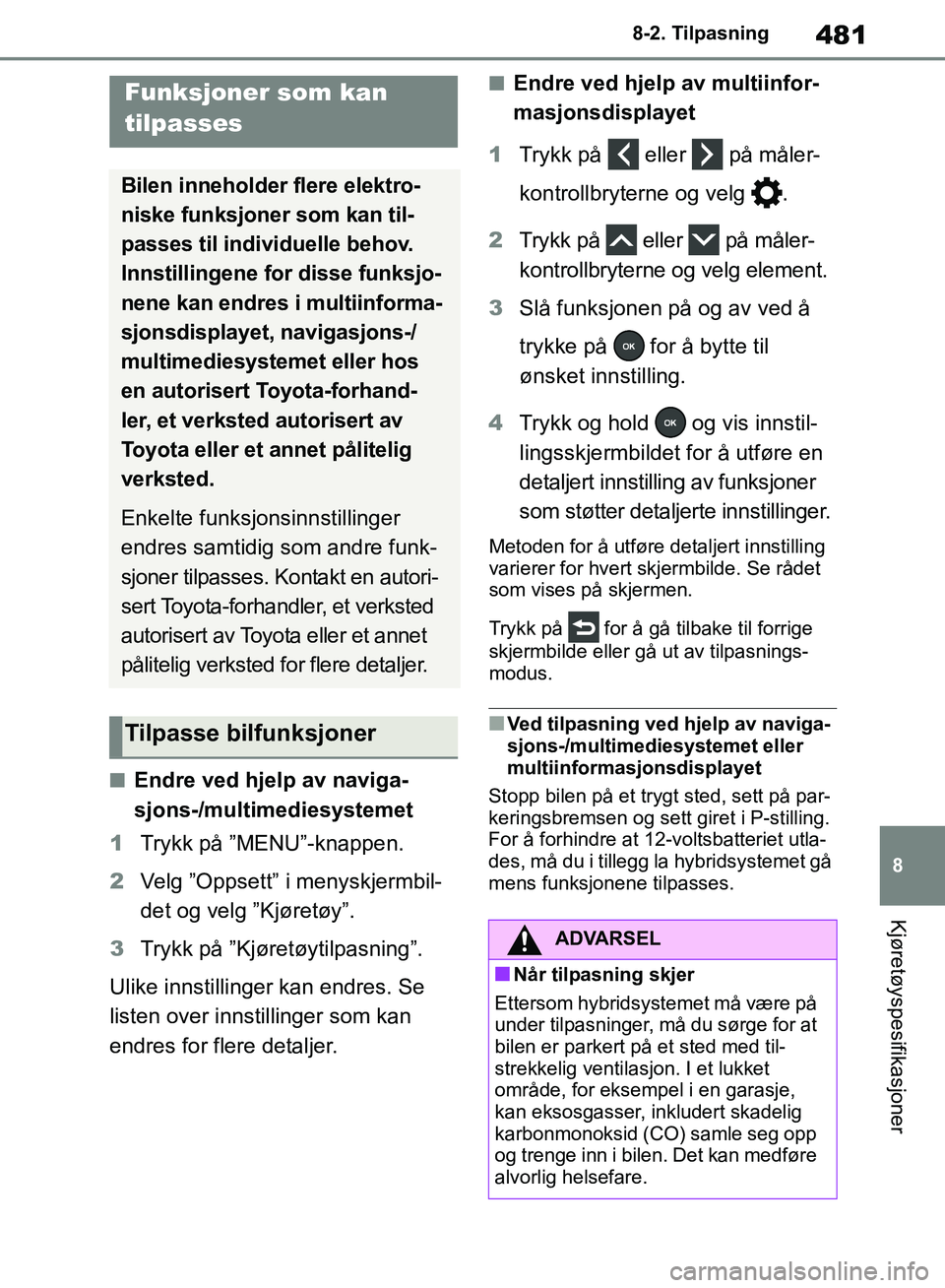 TOYOTA RAV4 2018 Instruksjoner for bruk (in Norwegian) 481
8
OM42B46NO
8-2. Tilpasning
Kjøretøyspesifikasjoner
8-2.Tilpasning
■Endre ved hjelp av naviga-
sjons-/multimediesystemet
1 Trykk på ”MENU”-knappen.
2 Velg ”Oppsett” i menyskjermbil-
d TOYOTA RAV4 2018 Instruksjoner for bruk (in Norwegian) 481
8
OM42B46NO
8-2. Tilpasning
Kjøretøyspesifikasjoner
8-2.Tilpasning
■Endre ved hjelp av naviga-
sjons-/multimediesystemet
1 Trykk på ”MENU”-knappen.
2 Velg ”Oppsett” i menyskjermbil-
d