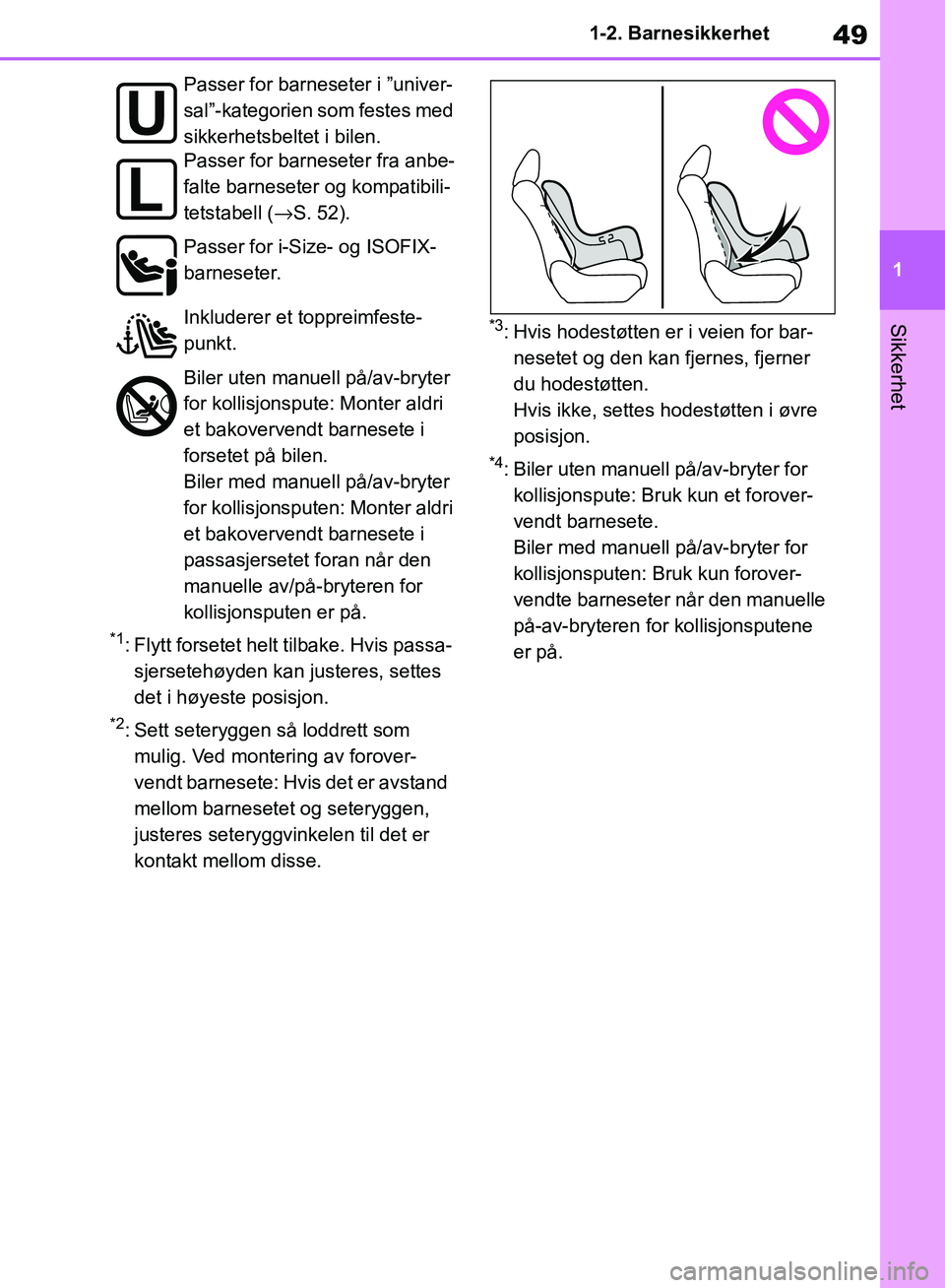 TOYOTA RAV4 2018 Instruksjoner for bruk (in Norwegian) 49
1
OM42B46NO
1-2. Barnesikkerhet
Sikkerhet
*1: Flytt forsetet helt tilbake. Hvis passa-sjersetehøyden kan justeres, settes
det i høyeste posisjon.
*2: Sett seteryggen så loddrett som mulig. Ved TOYOTA RAV4 2018 Instruksjoner for bruk (in Norwegian) 49
1
OM42B46NO
1-2. Barnesikkerhet
Sikkerhet
*1: Flytt forsetet helt tilbake. Hvis passa-sjersetehøyden kan justeres, settes
det i høyeste posisjon.
*2: Sett seteryggen så loddrett som mulig. Ved