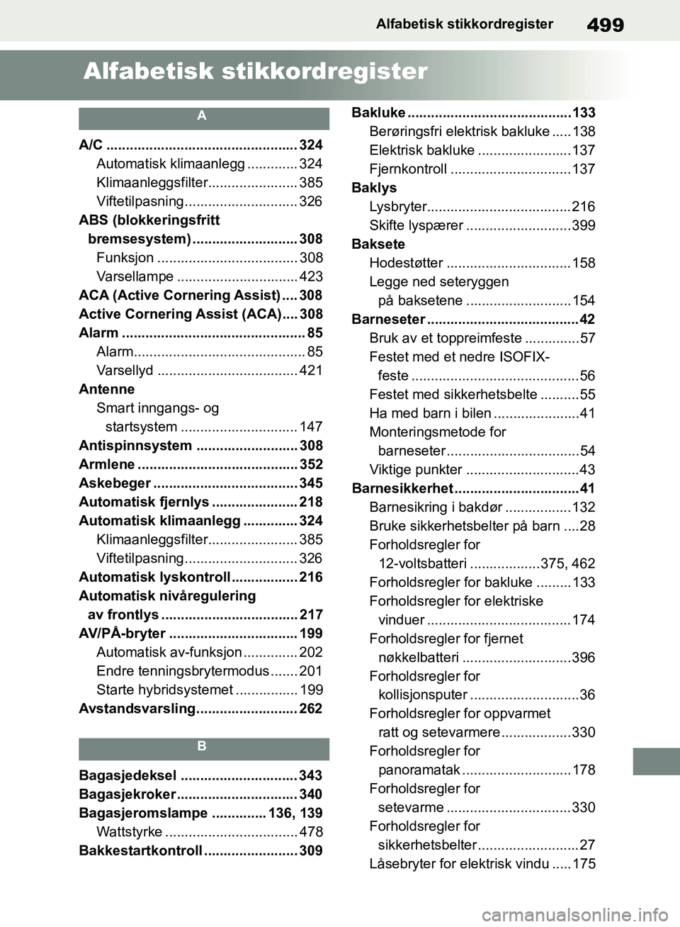 TOYOTA RAV4 2018  Instruksjoner for bruk (in Norwegian) 499
OM42B46NO
Alfabetisk stikkordregister
Alfabetisk stikkordregister
A
A/C ................................................. 324Automatisk klimaanlegg ............. 324
Klimaanleggsfilter.... .......