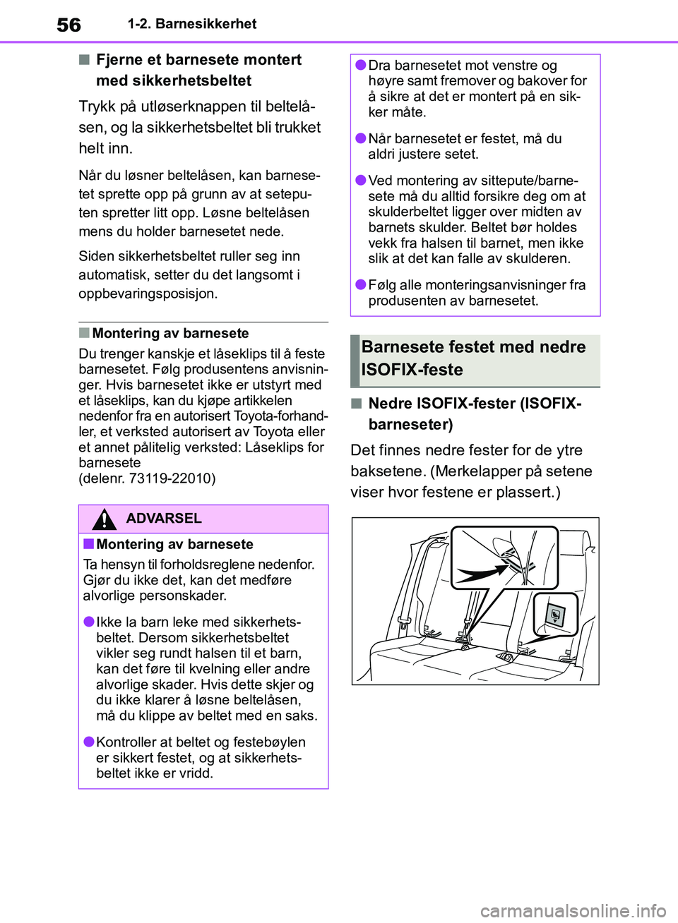 TOYOTA RAV4 2018  Instruksjoner for bruk (in Norwegian) 56
OM42B46NO
1-2. Barnesikkerhet
■Fjerne et barnesete montert 
med sikkerhetsbeltet
Trykk på utløserknappen til beltelå-
sen, og la sikkerhet sbeltet bli trukket 
helt inn.
Når du løsner beltel