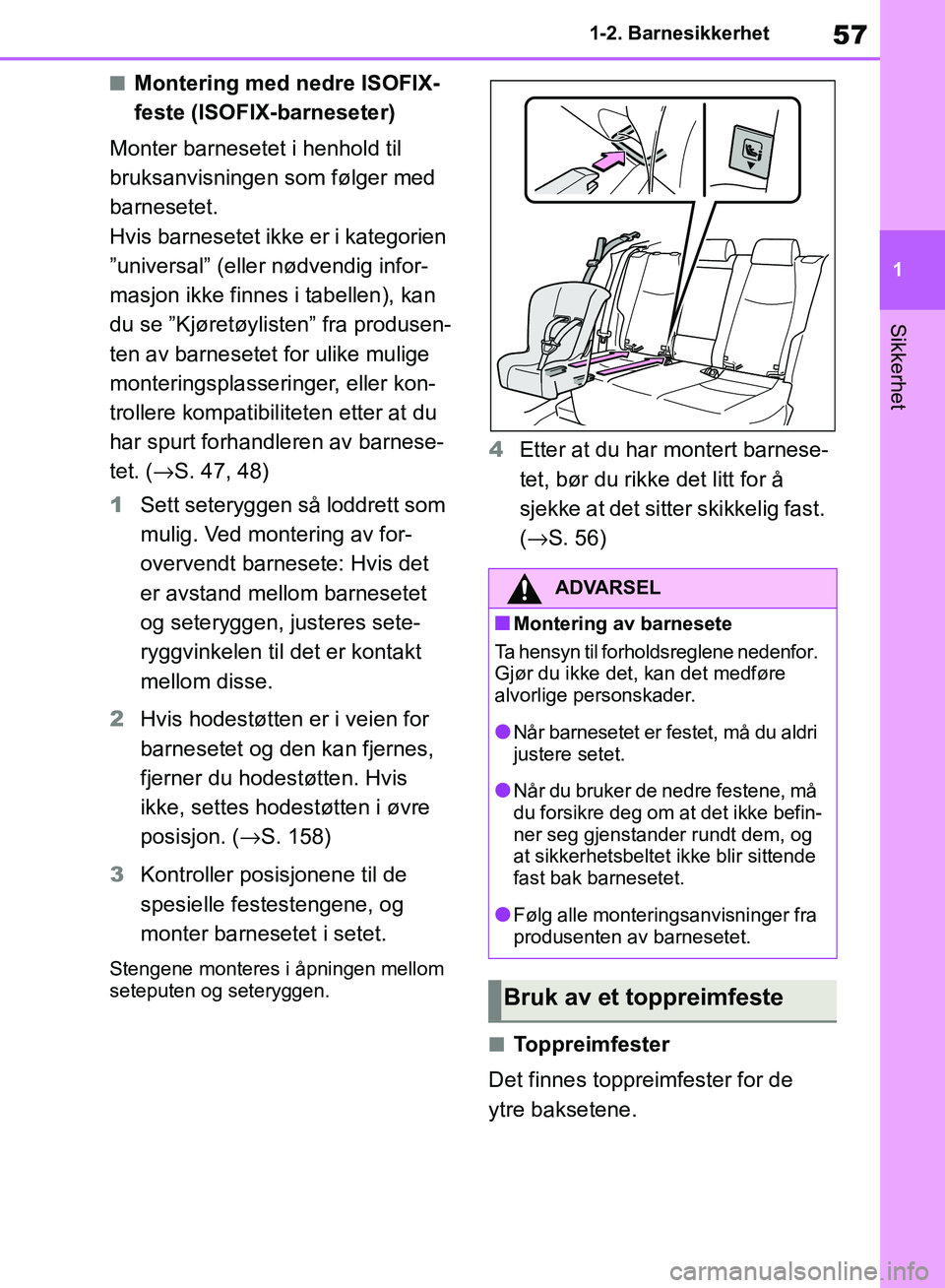 TOYOTA RAV4 2018  Instruksjoner for bruk (in Norwegian) 57
1
OM42B46NO
1-2. Barnesikkerhet
Sikkerhet
■Montering med nedre ISOFIX-
feste (ISOFIX-barneseter)
Monter barnesetet i henhold til 
bruksanvisningen som følger med 
barnesetet.
Hvis barnesetet ikk
