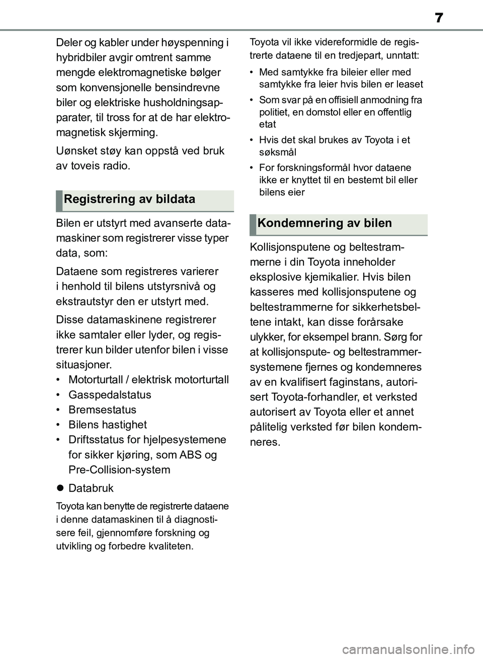 TOYOTA RAV4 2018 Instruksjoner for bruk (in Norwegian) 7
OM42B46NO
Deler og kabler under høyspenning i
hybridbiler avgir omtrent samme
mengde elektromagnetiske bølger
som konvensjonelle bensindrevne
biler og elektriske husholdningsap-
parater, til t TOYOTA RAV4 2018 Instruksjoner for bruk (in Norwegian) 7
OM42B46NO
Deler og kabler under høyspenning i
hybridbiler avgir omtrent samme
mengde elektromagnetiske bølger
som konvensjonelle bensindrevne
biler og elektriske husholdningsap-
parater, til t