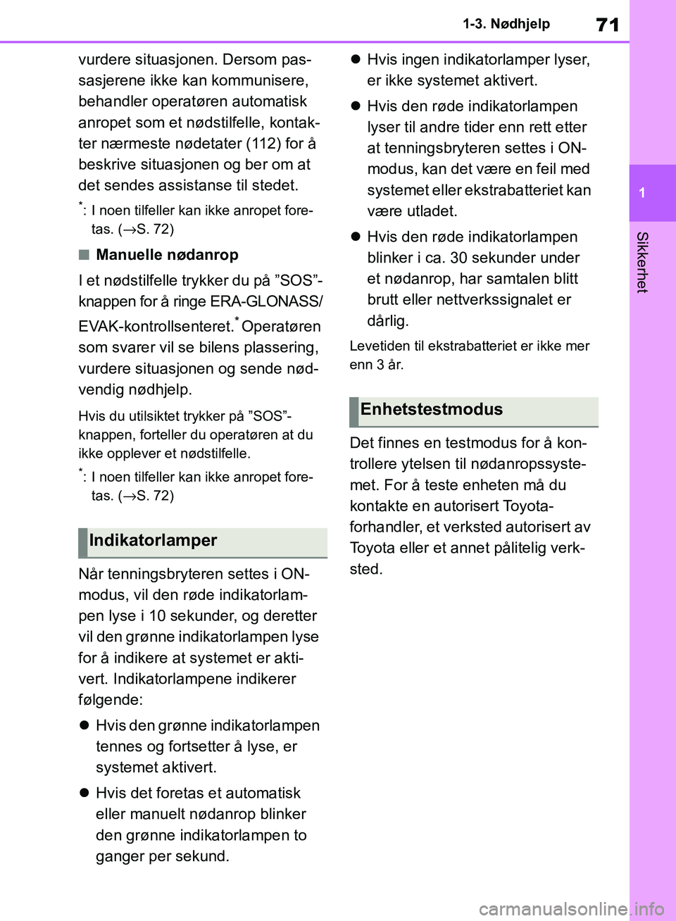 TOYOTA RAV4 2018  Instruksjoner for bruk (in Norwegian) 71
1
OM42B46NO
1-3. Nødhjelp
Sikkerhet
vurdere situasjonen. Dersom pas-
sasjerene ikke kan kommunisere, 
behandler operatøren automatisk 
anropet som et nødstilfelle, kontak-
ter nærmeste nødetat