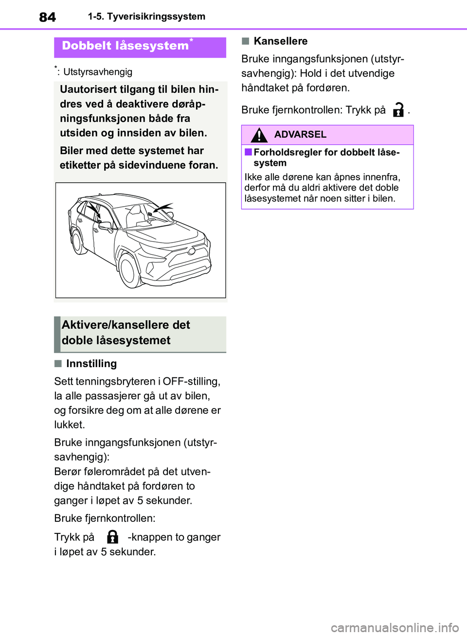 TOYOTA RAV4 2018 Instruksjoner for bruk (in Norwegian) 84
OM42B46NO
1-5. Tyverisikringssystem
*: Utstyrsavhengig
■Innstilling
Sett tenningsbryteren i OFF-stilling,
la alle passasjerer gå ut av bilen,
og forsikre deg om at alle dørene er
lukket.
Bru TOYOTA RAV4 2018 Instruksjoner for bruk (in Norwegian) 84
OM42B46NO
1-5. Tyverisikringssystem
*: Utstyrsavhengig
■Innstilling
Sett tenningsbryteren i OFF-stilling,
la alle passasjerer gå ut av bilen,
og forsikre deg om at alle dørene er
lukket.
Bru