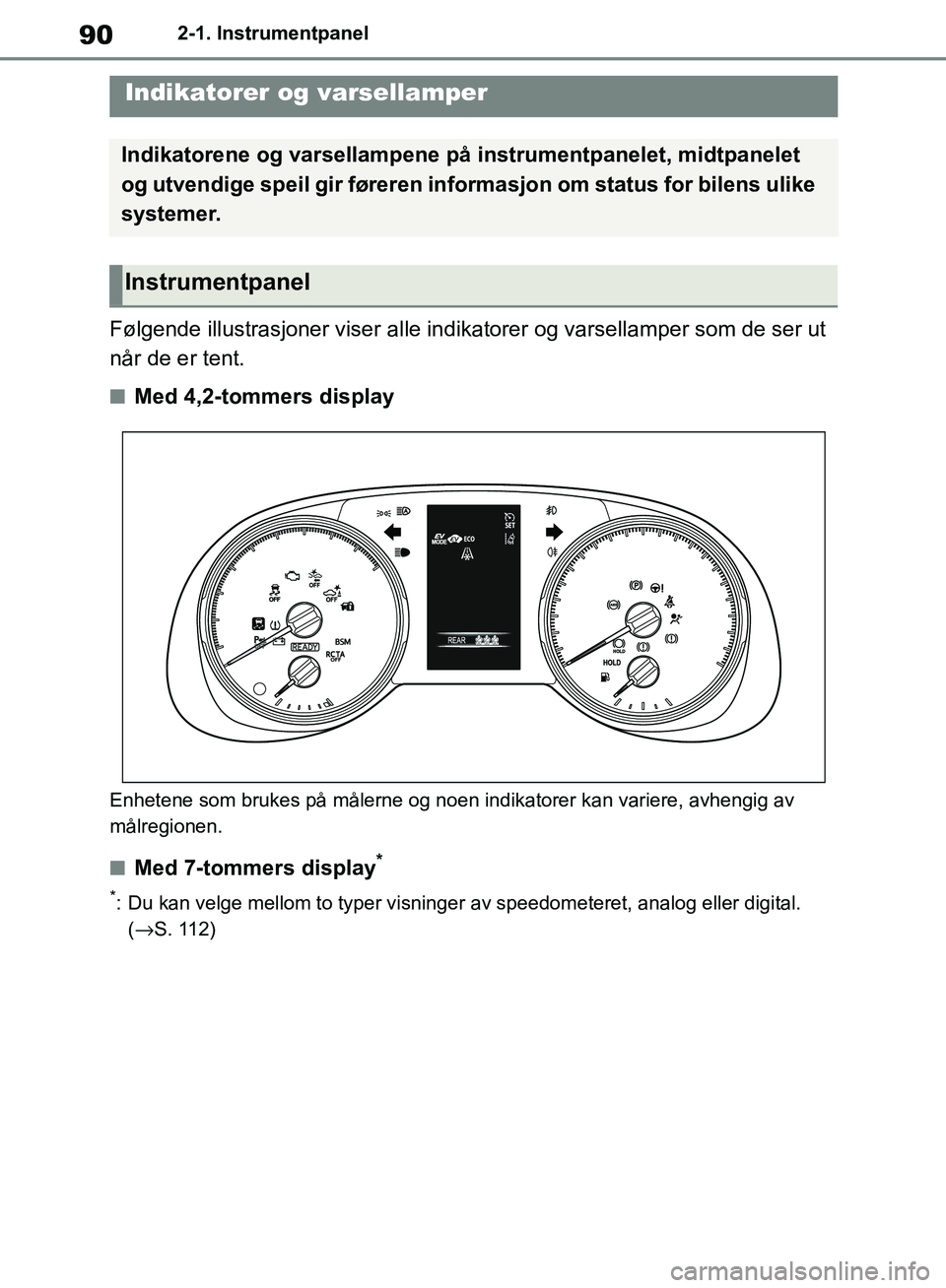 TOYOTA RAV4 2018 Instruksjoner for bruk (in Norwegian) 90
OM42B46NO
2-1. Instrumentpanel
2-1.Instrumentpanel
Følgende illustrasjoner viser alle indikatorer og varsellamper som de ser ut
når de er tent.
■Med 4,2-tommers display
Enhetene som brukes på TOYOTA RAV4 2018 Instruksjoner for bruk (in Norwegian) 90
OM42B46NO
2-1. Instrumentpanel
2-1.Instrumentpanel
Følgende illustrasjoner viser alle indikatorer og varsellamper som de ser ut
når de er tent.
■Med 4,2-tommers display
Enhetene som brukes på