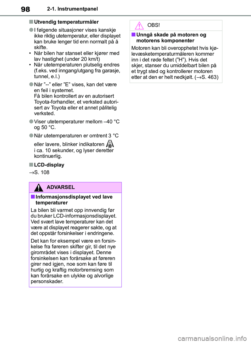 TOYOTA RAV4 2018 Instruksjoner for bruk (in Norwegian) 98
OM42B46NO
2-1. Instrumentpanel
■Utvendig temperaturmåler
●I følgende situasjoner vises kanskje
ikke riktig utetemperatur, eller displayet
kan bruke lenger tid enn normalt på å
skifte.
TOYOTA RAV4 2018 Instruksjoner for bruk (in Norwegian) 98
OM42B46NO
2-1. Instrumentpanel
■Utvendig temperaturmåler
●I følgende situasjoner vises kanskje
ikke riktig utetemperatur, eller displayet
kan bruke lenger tid enn normalt på å
skifte.