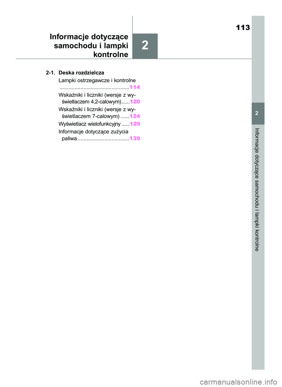 TOYOTA RAV4 2018  Instrukcja obsługi (in Polish) 2
Informacje dotyczàce samochodu i lampki kontrolne
113
2 2-1. Deska rozdzielcza
Lampki ostrzegawcze i kontrolne
...............................................114
Wskaêniki i liczniki (wersje z wy-