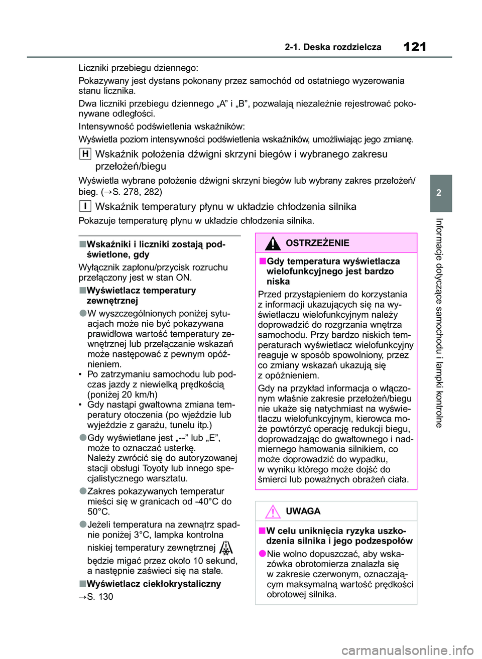 TOYOTA RAV4 2018  Instrukcja obsługi (in Polish) Wskaêniki i liczniki zostajà pod-
Êwietlone, gdy
Wy∏àcznik zap∏onu/przycisk rozruchu
prze∏àczony jest w stan ON.
WyÊwietlacz temperatury 
zewn´trznej
W wyszczególnionych poni˝ej sytu-
a