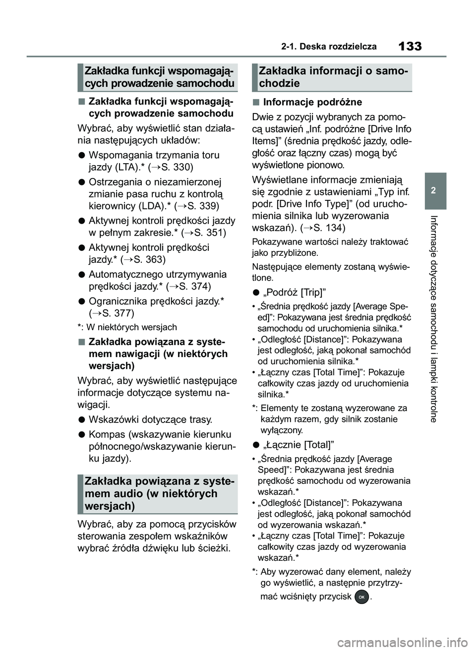 TOYOTA RAV4 2018  Instrukcja obsługi (in Polish) Zak∏adka funkcji wspomagajà-
cych prowadzenie samochodu
Wybraç, aby wyÊwietliç stan dzia∏a-
nia nast´pujàcych uk∏adów:
Wspomagania trzymania toru
jazdy (LTA).* (
S. 330)
Ostrzegania o ni