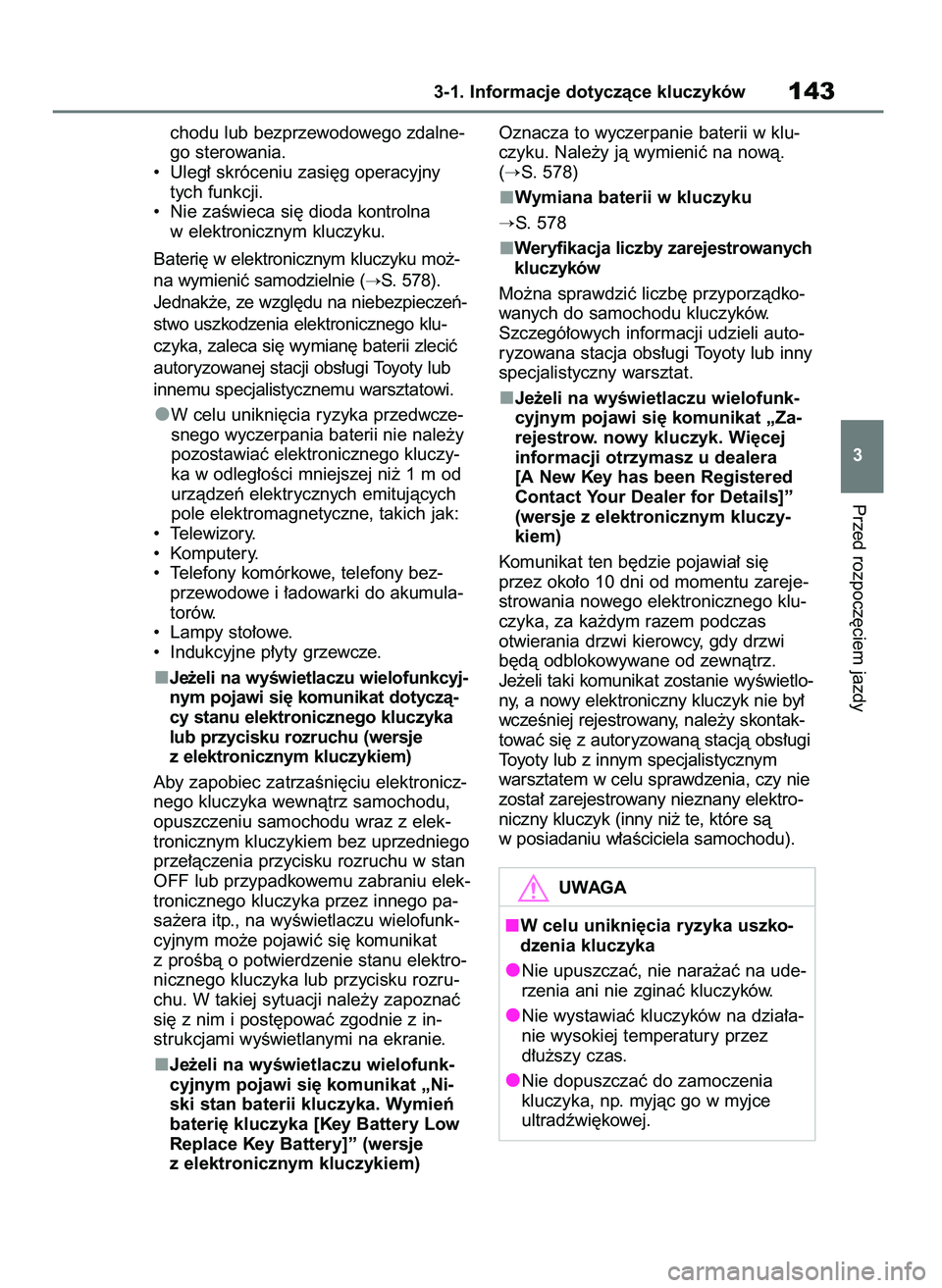 TOYOTA RAV4 2018  Instrukcja obsługi (in Polish) chodu lub bezprzewodowego zdalne-
go sterowania.
• Uleg∏ skróceniu zasi´g operacyjny
tych funkcji.
• Nie zaÊwieca si´ dioda kontrolna
w elektronicznym kluczyku.
Bateri´ w elektronicznym klu