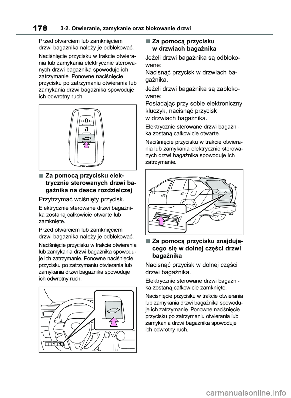 TOYOTA RAV4 2018  Instrukcja obsługi (in Polish) Przed otwarciem lub zamkni´ciem
drzwi baga˝nika nale˝y je odblokowaç. 
NaciÊni´cie przycisku w trakcie otwiera-
nia lub zamykania elektrycznie sterowa-
nych drzwi baga˝nika spowoduje ich
zatrzy