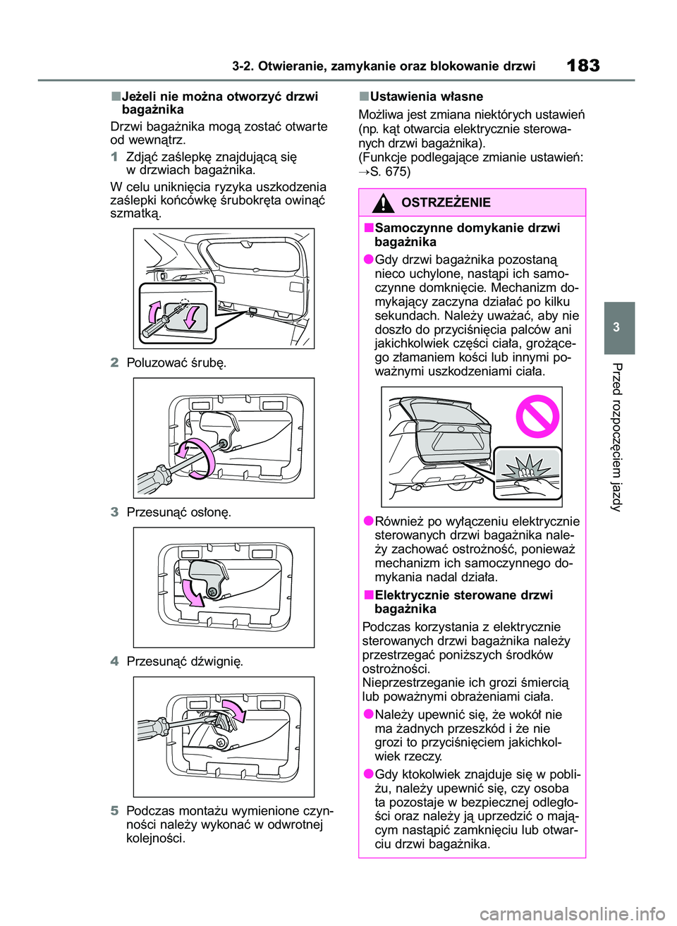 TOYOTA RAV4 2018  Instrukcja obsługi (in Polish) Je˝eli nie mo˝na otworzyç drzwi
baga˝nika
Drzwi baga˝nika mogà zostaç otwar te
od wewnàtrz.
1Zdjàç zaÊlepk´ znajdujàcà si´
w drzwiach baga˝nika.
W celu unikni´cia ryzyka uszkodzenia
z