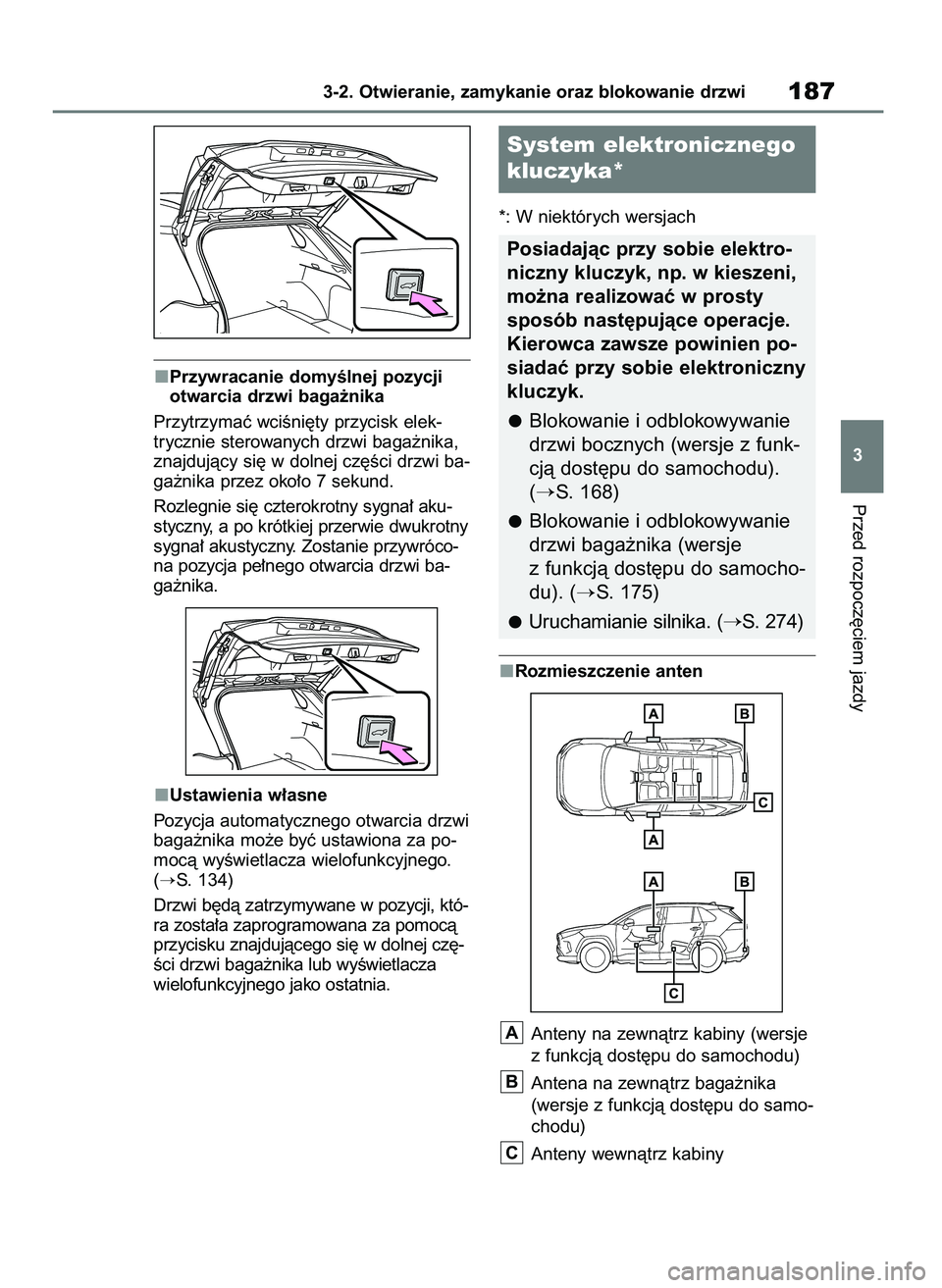 TOYOTA RAV4 2018  Instrukcja obsługi (in Polish) Przywracanie domyÊlnej pozycji
otwarcia drzwi baga˝nika
Przytrzymaç wciÊni´ty przycisk elek-
trycznie sterowanych drzwi baga˝nika,
znajdujàcy si´ w dolnej cz´Êci drzwi ba-
ga˝nika przez oko